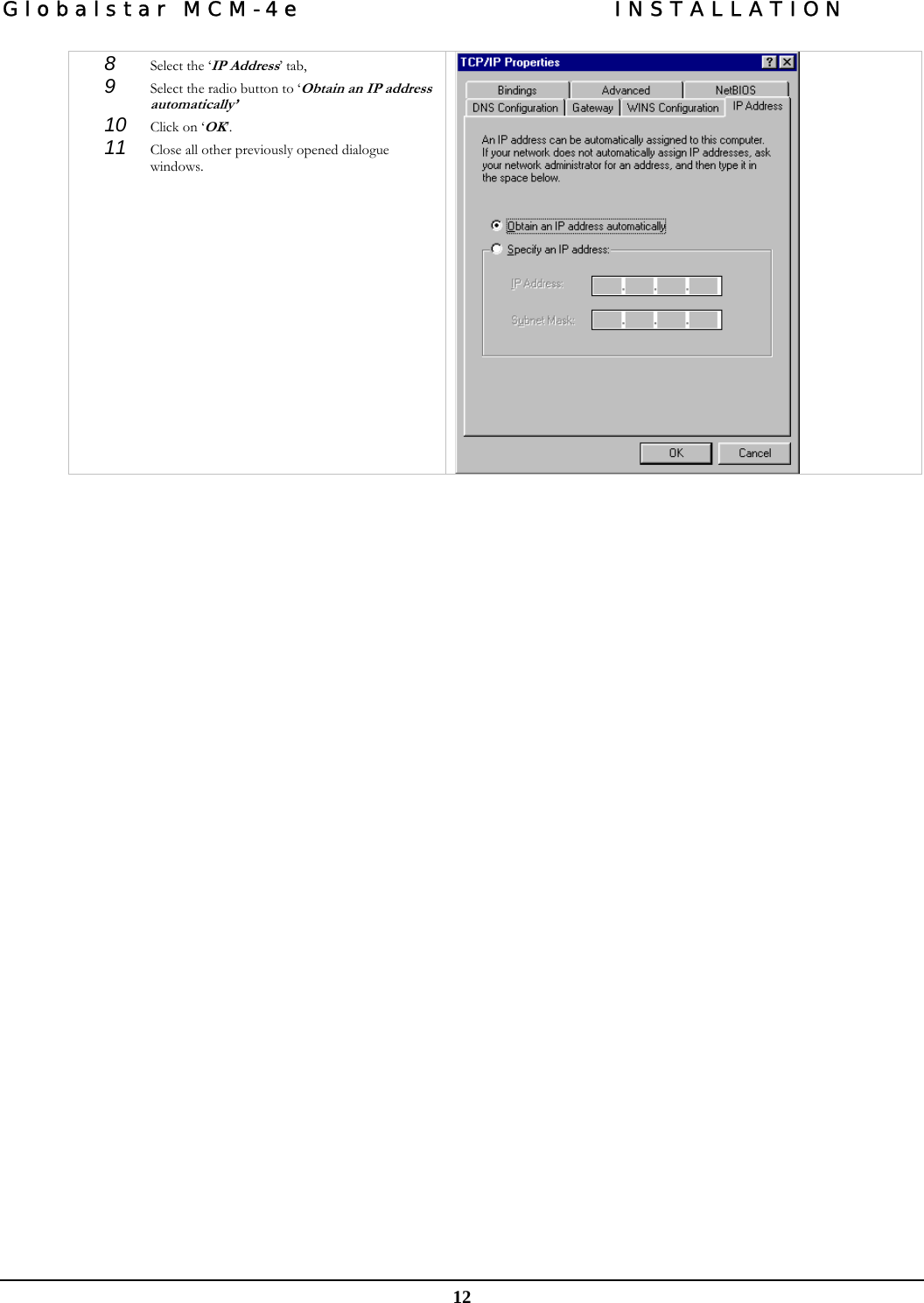 Globalstar MCM-4e  INSTALLATION  12 8  Select the ‘IP Address’ tab, 9  Select the radio button to ‘Obtain an IP address automatically’  10  Click on ‘OK’.  11  Close all other previously opened dialogue windows.   