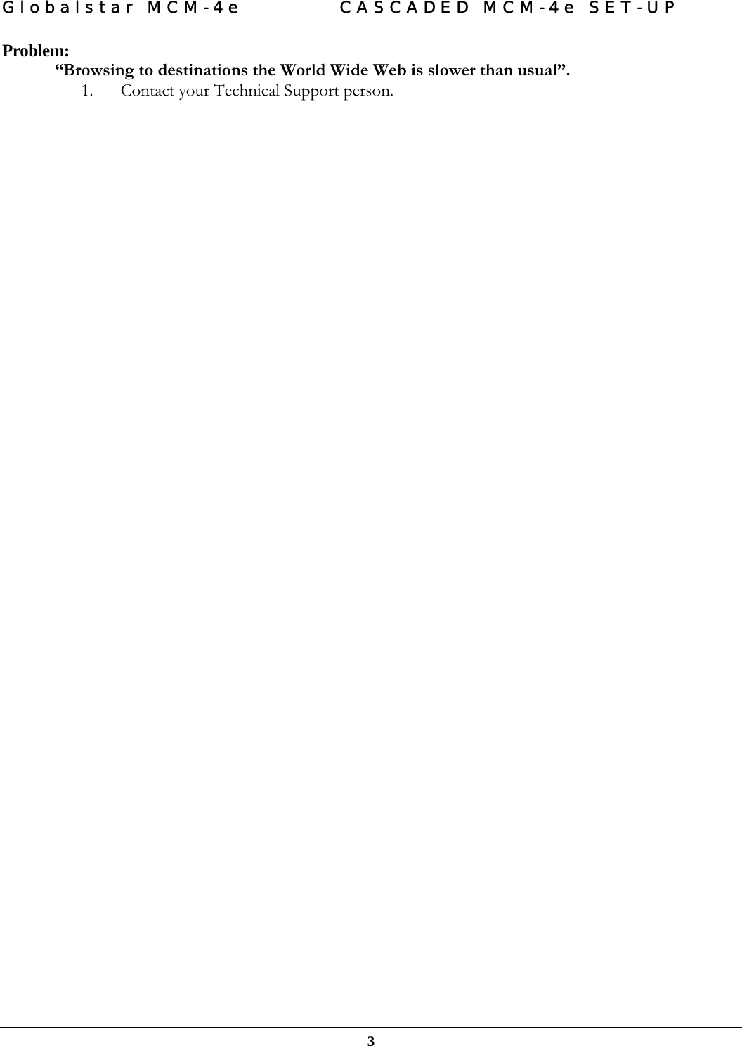 Globalstar MCM-4e  CASCADED MCM-4e SET-UP   3 Problem:  “Browsing to destinations the World Wide Web is slower than usual”. 1. Contact your Technical Support person.  
