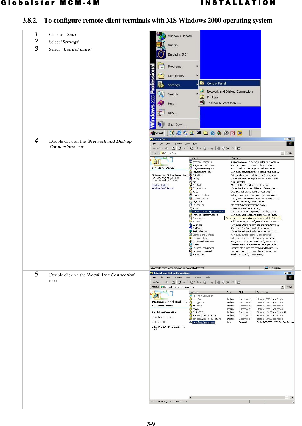 Globalstar MCM-4M INSTALLATION  3-9 3.8.2. To configure remote client terminals with MS Windows 2000 operating system  1  Click on ‘Start’  2  Select ‘Settings’  3  Select  ‘Control panel’   4  Double click on the &apos;Network and Dial-up Connections&apos; icon   5  Double click on the &apos;Local Area Connection&apos; icon    