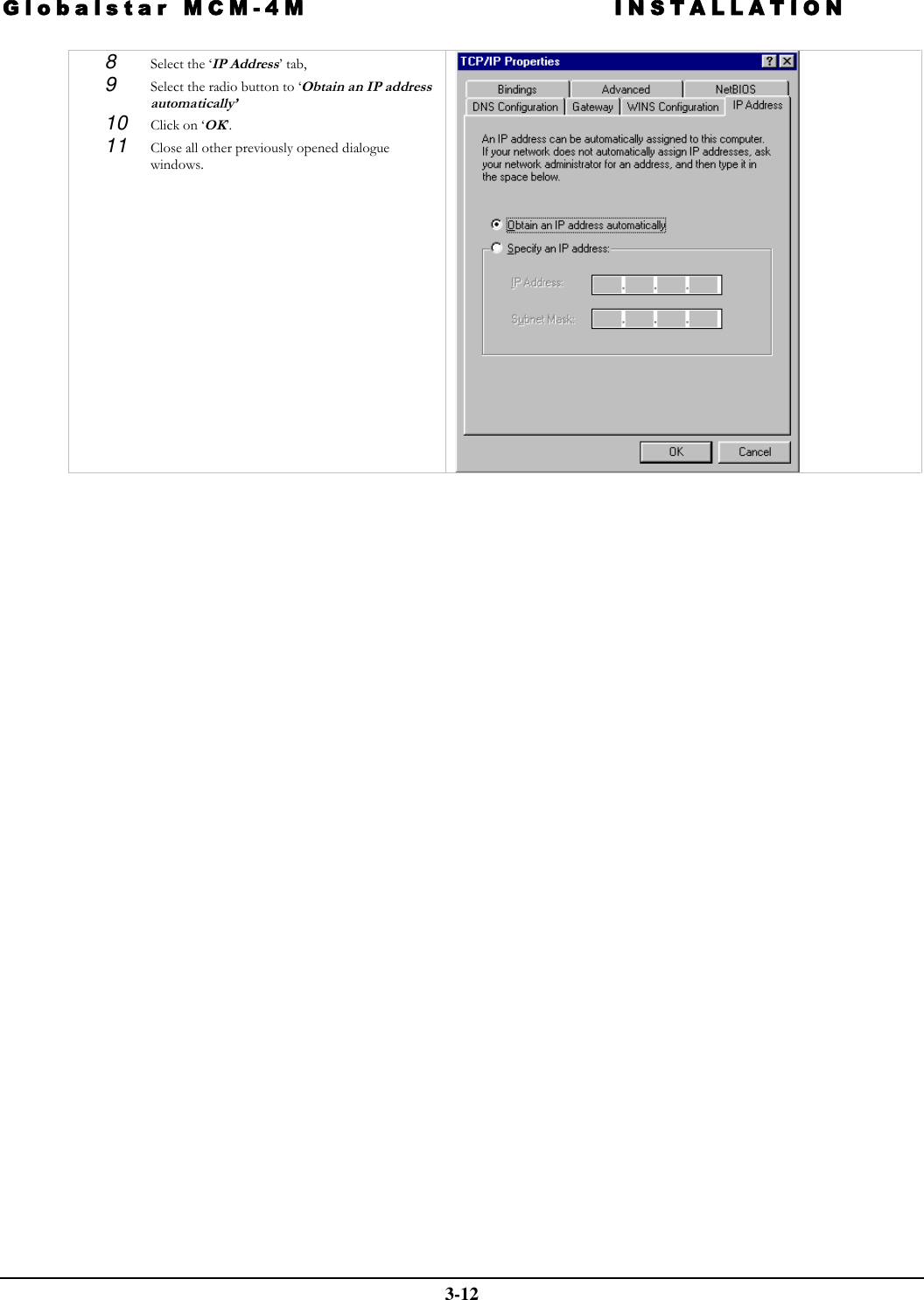 Globalstar MCM-4M INSTALLATION  3-12 8  Select the ‘IP Address’ tab, 9  Select the radio button to ‘Obtain an IP address automatically’  10 Click on ‘OK’.  11 Close all other previously opened dialogue windows.   