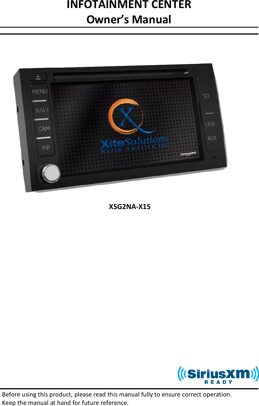 INFOTAINMENT CENTER Owner’s Manual                         Before using this product, please read this manual fully to ensure correct operation.  Keep the manual at hand for future reference.XSG2NA-X1S 