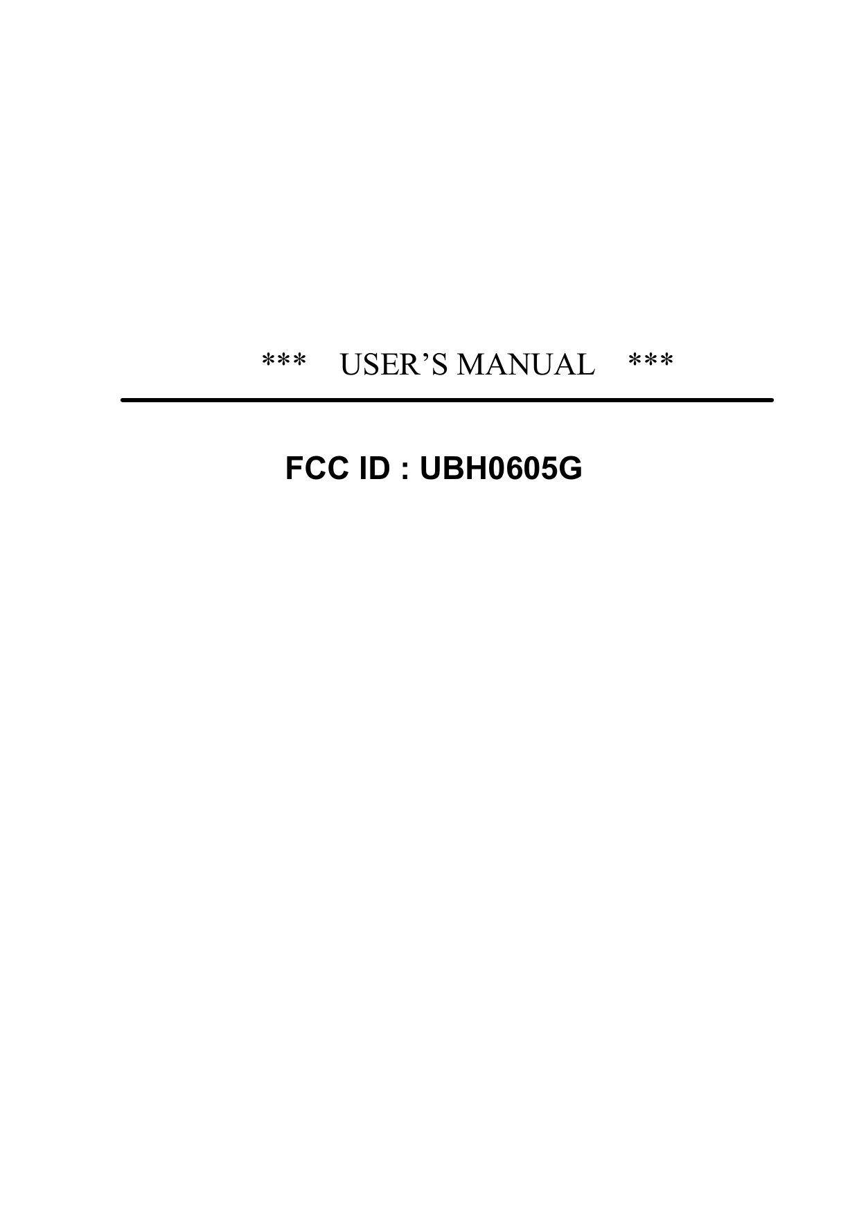 ***  USER’S MANUAL  ***FCC ID : UBH0605G