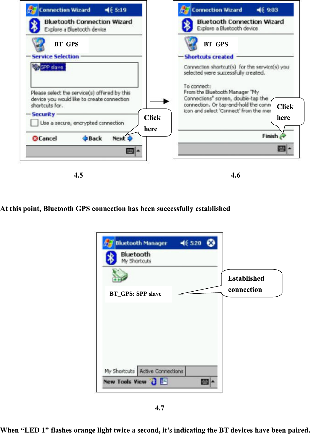 4.5 4.6At this point, Bluetooth GPS connection has been successfully established4.7When “LED 1” flashes orange light twice a second, it’s indicating the BT devices have been paired.ClickhereClickhereBT_GPS BT_GPSEstablishedconnectionBT_GPS: SPP slave