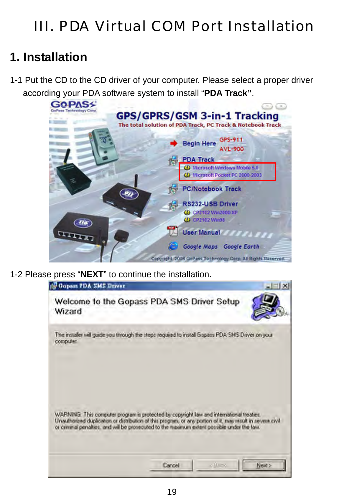 19 III. PDA Virtual COM Port Installation 1. Installation 1-1 Put the CD to the CD driver of your computer. Please select a proper driver according your PDA software system to install “PDA Track”.           1-2 Please press “NEXT” to continue the installation.             