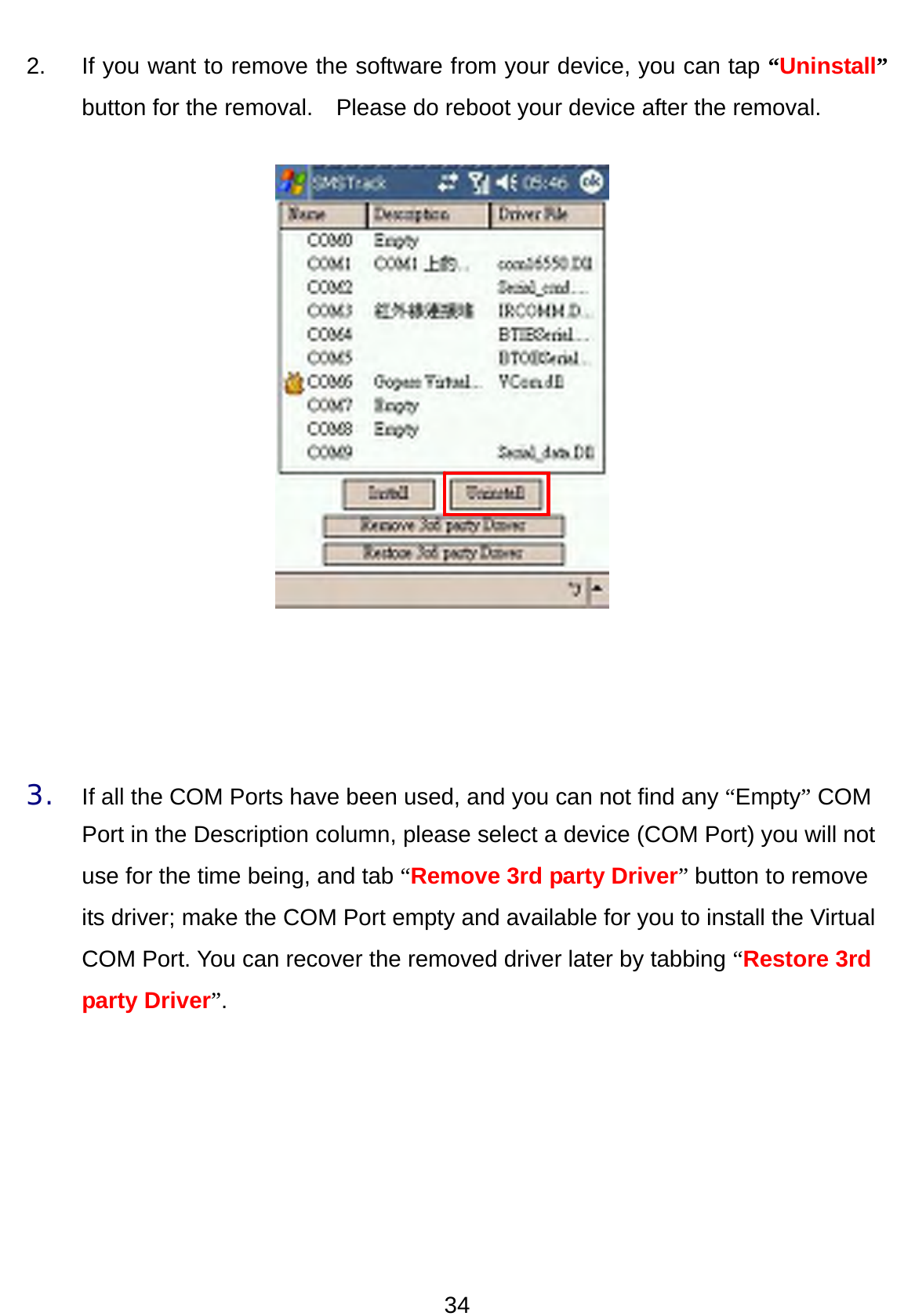 34  2.  If you want to remove the software from your device, you can tap “Uninstall” button for the removal.  Please do reboot your device after the removal.            3. If all the COM Ports have been used, and you can not find any “Empty” COM Port in the Description column, please select a device (COM Port) you will not use for the time being, and tab “Remove 3rd party Driver” button to remove its driver; make the COM Port empty and available for you to install the Virtual COM Port. You can recover the removed driver later by tabbing “Restore 3rd party Driver”.  
