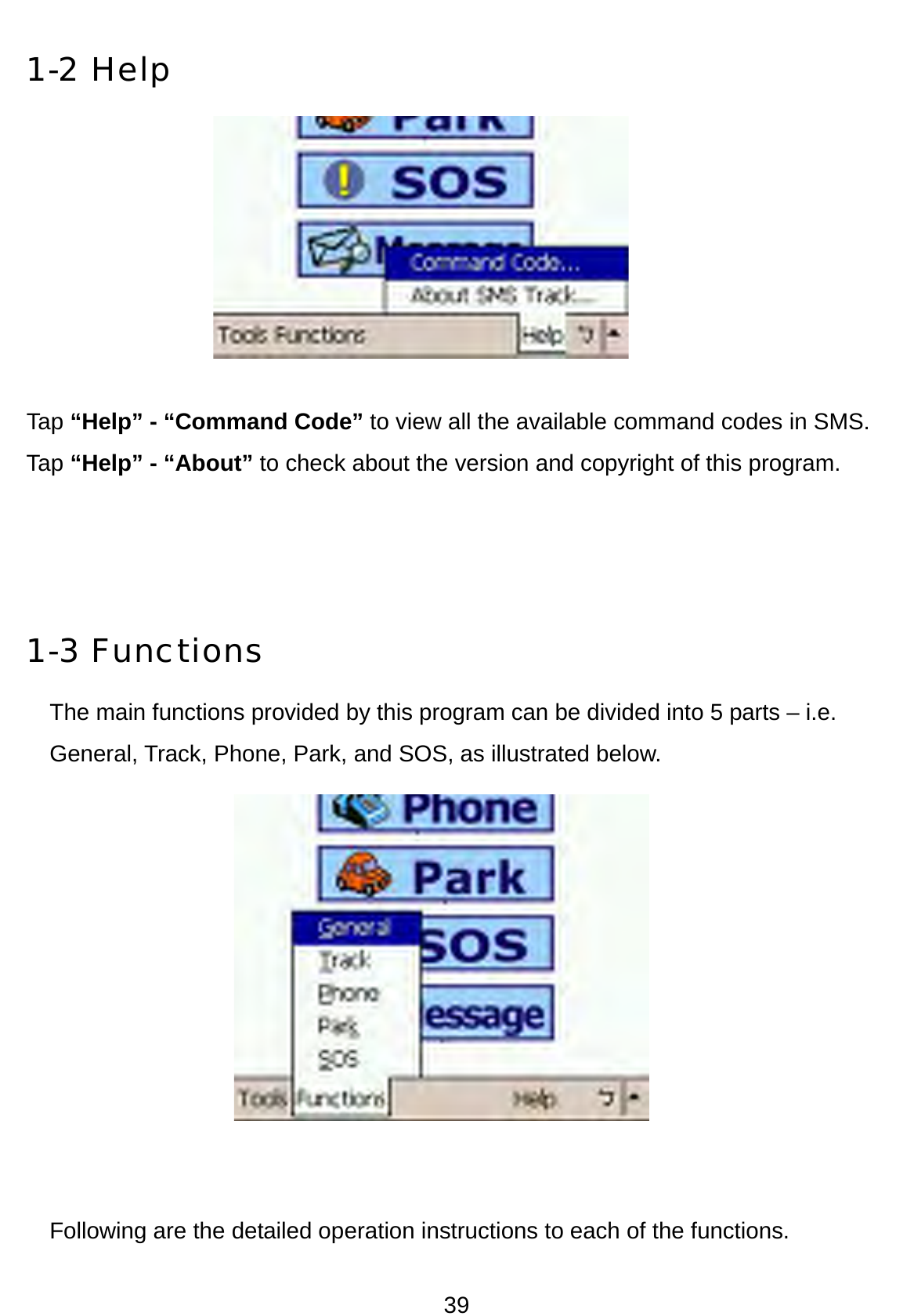 39 1-2 Help        Tap “Help” - “Command Code” to view all the available command codes in SMS.   Tap “Help” - “About” to check about the version and copyright of this program.      1-3 Functions The main functions provided by this program can be divided into 5 parts – i.e. General, Track, Phone, Park, and SOS, as illustrated below.              Following are the detailed operation instructions to each of the functions.   