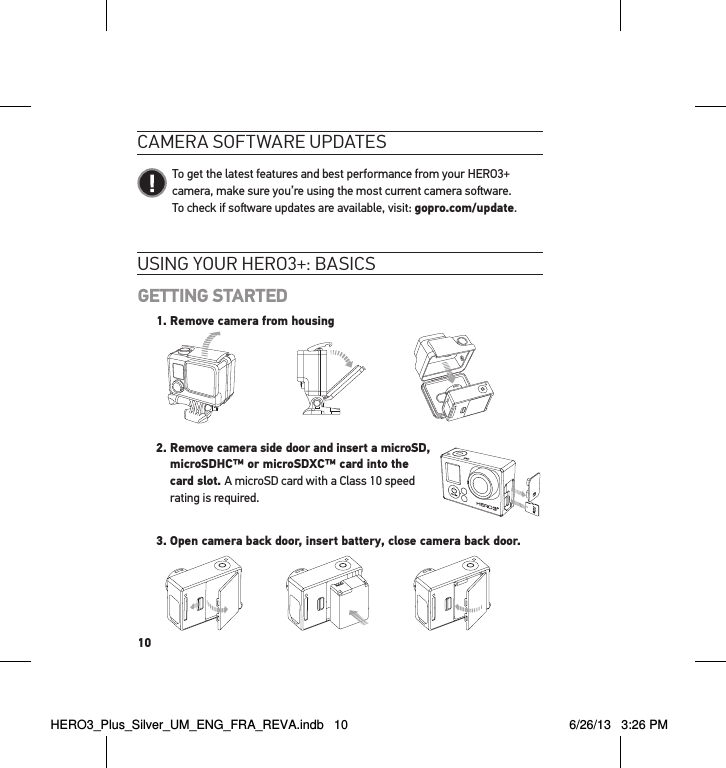 10usInG YouR HeRo3+: basIcsGETTING STARTED1.  Remove camera from housingSlim housing surfboard mount installationSlim housing remove camera Slim housing insert cameraSlim housing closed Swapping housing doorsQuick Release Buckle + Thumb Screw + Slim housing = Complete Unit 2.  Remove camera side door and insert a microSD,  microSDHC™ or microSDXC™ card into the  card slot. A microSD card with a Class 10 speed  rating is required.          3. Open camera back door, insert battery, close camera back door.cameRa softWaRe uPdates   To get the latest features and best performance from your HERO3+ camera, make sure you’re using the most current camera soware.  To check if soware updates are available, visit: gopro.com/update.HERO3_Plus_Silver_UM_ENG_FRA_REVA.indb   10 6/26/13   3:26 PM