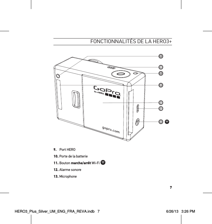 7Fonctionnalités de la Hero3+9.  Port HERO10. Porte de la batterie 11. Bouton marche/arrêt Wi-Fi   12. Alarme sonore13. MicrophoneHERO3_Plus_Silver_UM_ENG_FRA_REVA.indb   7 6/26/13   3:26 PM