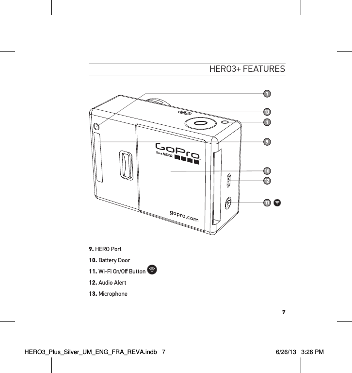 7HeRo3+ featuRes9. HERO Port 10. Battery Door 11. Wi-Fi On/Oﬀ Button   12. Audio Alert13. MicrophoneHERO3_Plus_Silver_UM_ENG_FRA_REVA.indb   7 6/26/13   3:26 PM