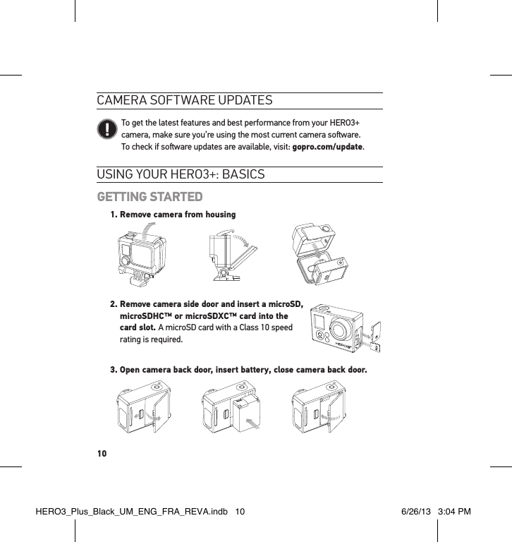 10usInG YouR HeRo3+: basIcsGETTING STARTED1.  Remove camera from housingSlim housing surfboard mount installationSlim housing remove camera Slim housing insert cameraSlim housing closed Swapping housing doorsQuick Release Buckle + Thumb Screw + Slim housing = Complete Unit 2.  Remove camera side door and insert a microSD,  microSDHC™ or microSDXC™ card into the  card slot. A microSD card with a Class 10 speed  rating is required.          3. Open camera back door, insert battery, close camera back door.cameRa softwaRe uPdates   To get the latest features and best performance from your HERO3+ camera, make sure you’re using the most current camera soware.  To check if soware updates are available, visit: gopro.com/update.HERO3_Plus_Black_UM_ENG_FRA_REVA.indb   10 6/26/13   3:04 PM