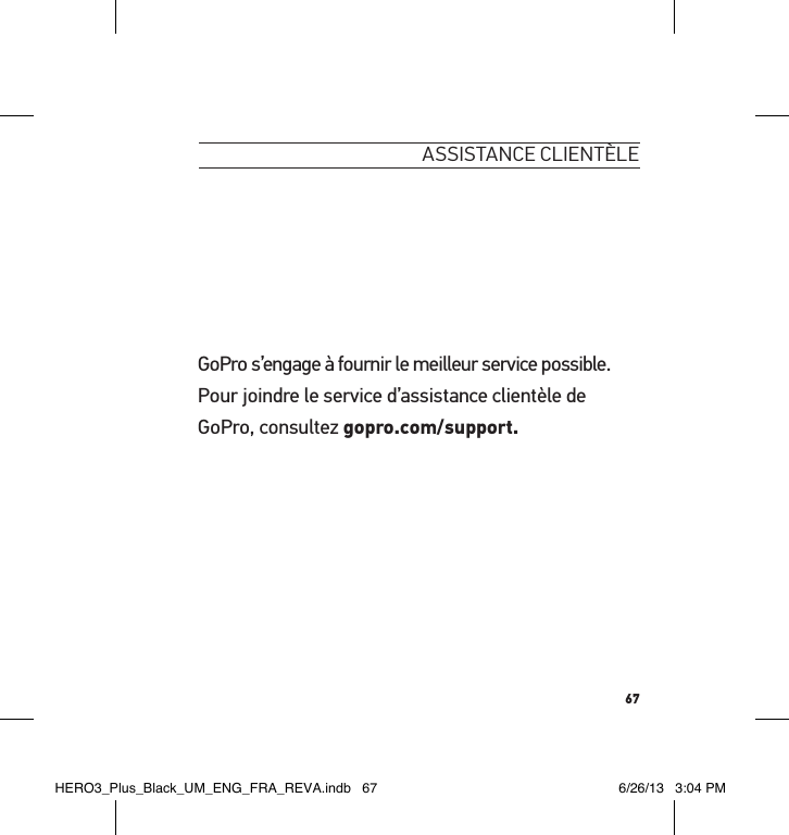 67assistance clientèleGoPro s’engage à fournir le meilleur service possible. Pour joindre le service d’assistance clientèle de GoPro, consultez gopro.com/support.HERO3_Plus_Black_UM_ENG_FRA_REVA.indb   67 6/26/13   3:04 PM