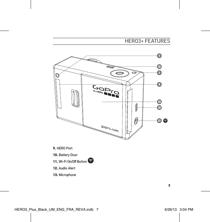 7HeRo3+ featuRes9. HERO Port 10. Battery Door 11. Wi-Fi On/Oﬀ Button   12. Audio Alert13. MicrophoneHERO3_Plus_Black_UM_ENG_FRA_REVA.indb   7 6/26/13   3:04 PM