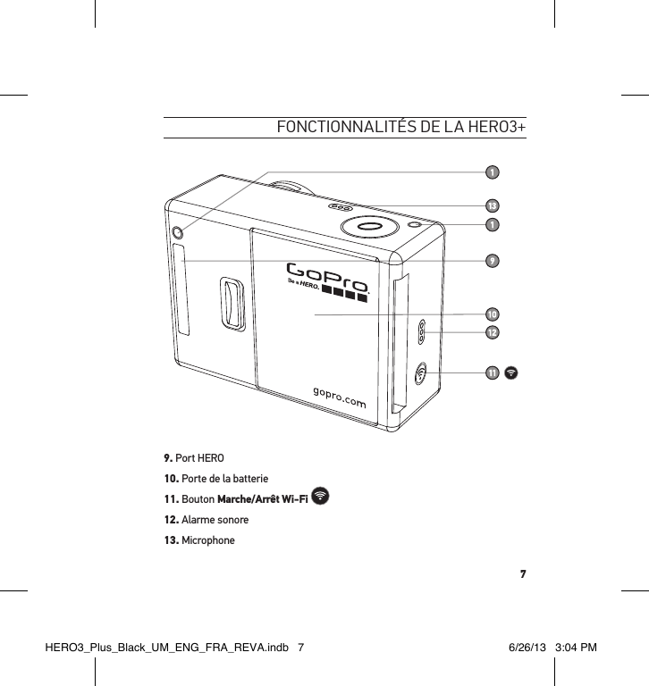 7Fonctionnalités de la Hero3+9. Port HERO 10. Porte de la batterie 11. Bouton Marche/Arrêt Wi-Fi  12. Alarme sonore13. MicrophoneHERO3_Plus_Black_UM_ENG_FRA_REVA.indb   7 6/26/13   3:04 PM