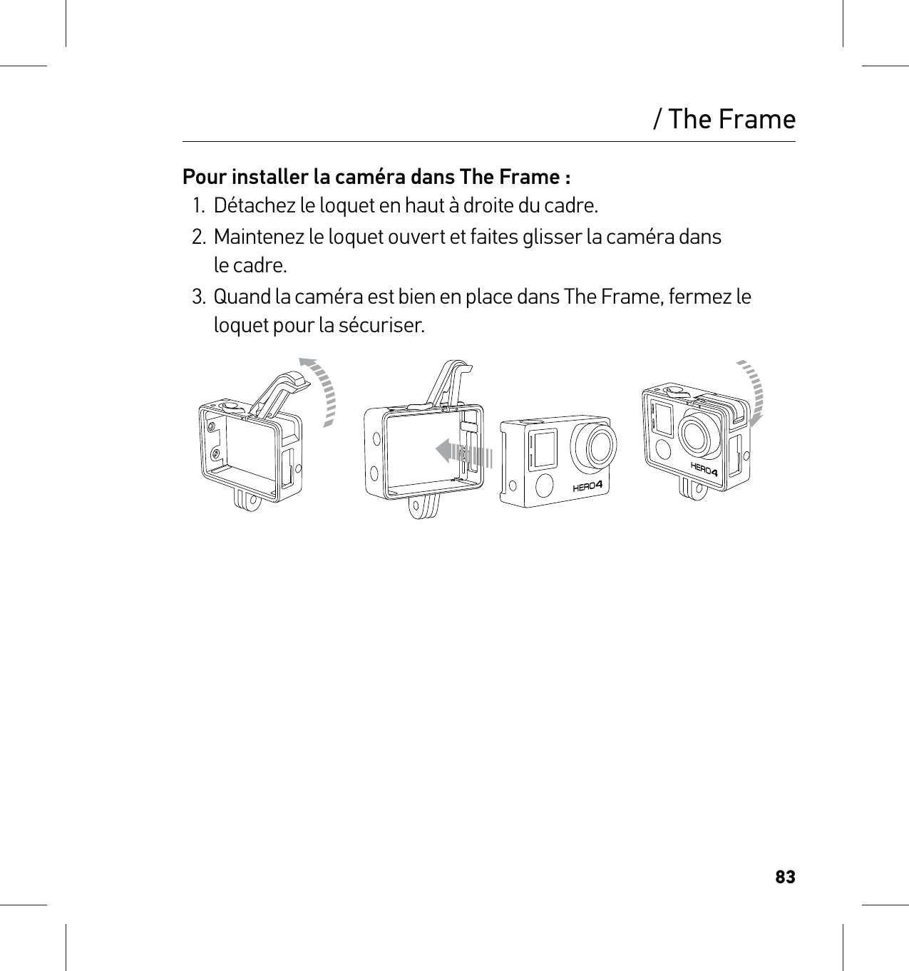 83/ The FramePour installer la caméra dans The Frame :1.  Détachez le loquet en haut à droite du cadre.2.  Maintenez le loquet ouvert et faites glisser la caméra dans  le cadre.3.  Quand la caméra est bien en place dans The Frame, fermez le loquet pour la sécuriser.