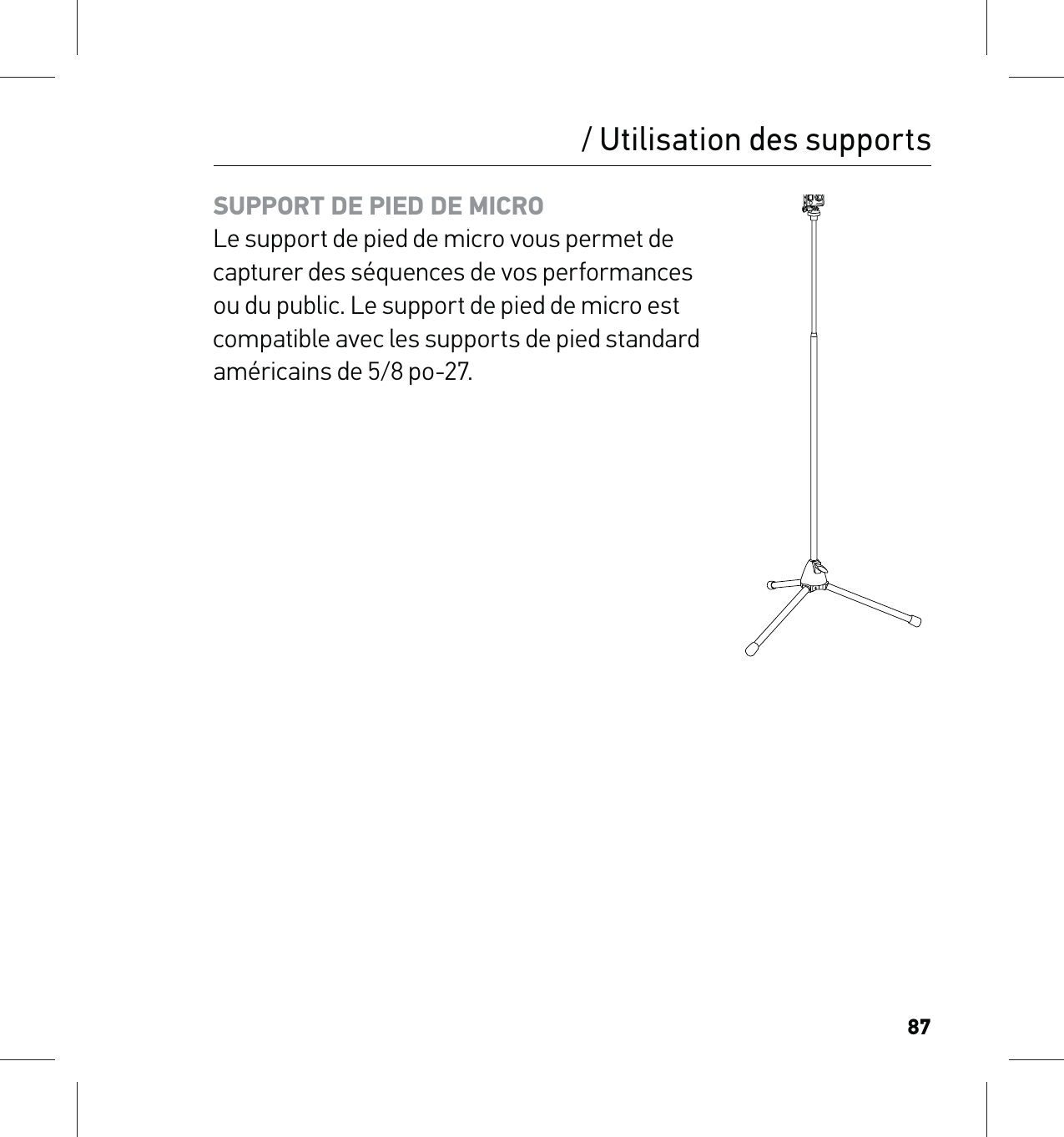 87/ Utilisation des supportsSUPPORT DE PIED DE MICRO Le support de pied de micro vous permet de capturer des séquences de vos performances ou du public. Le support de pied de micro est compatible avec les supports de pied standard américains de 5/8 po-27.  