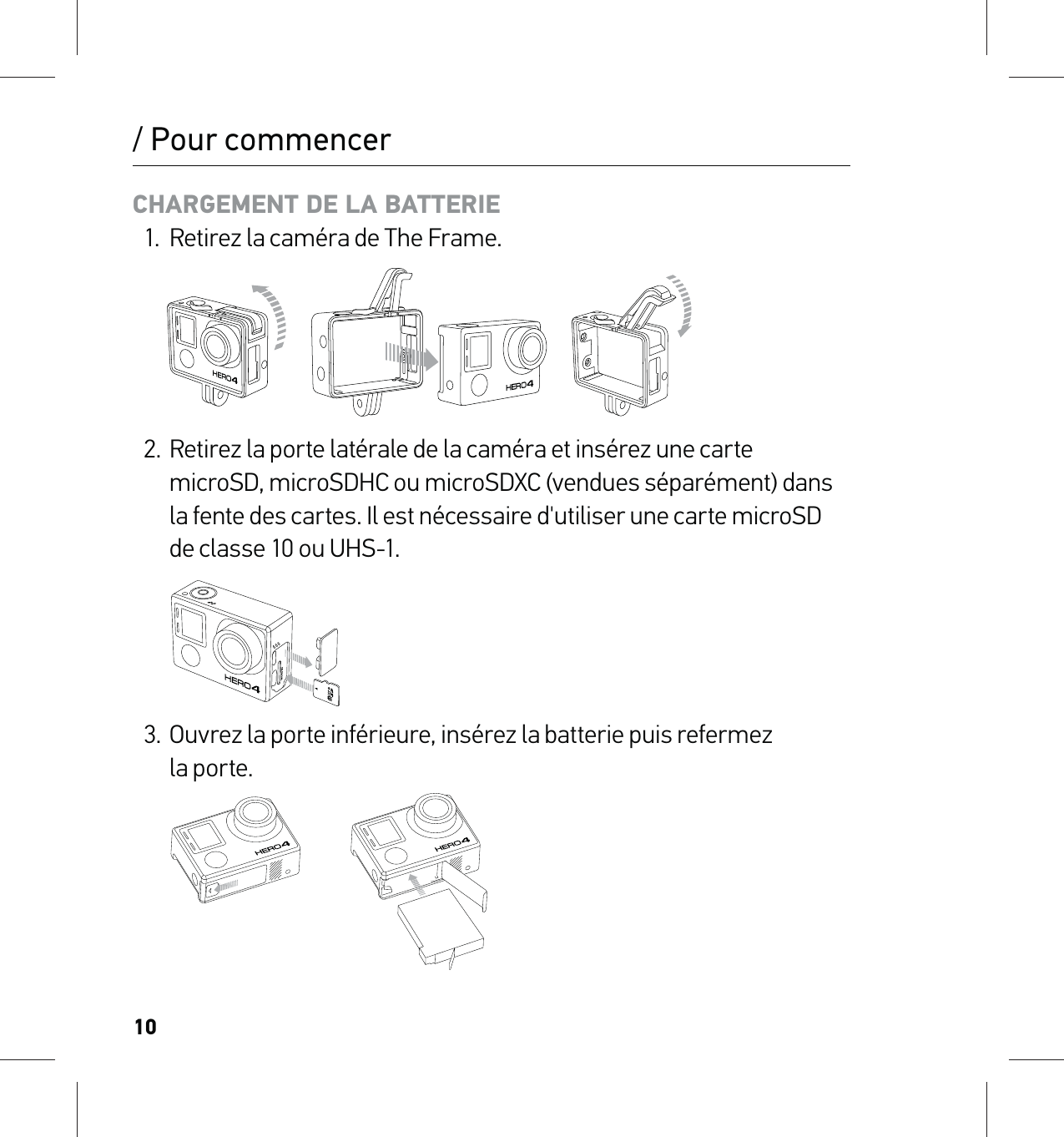 10CHARGEMENT DE LA BATTERIE1.  Retirez la caméra de The Frame.   2.  Retirez la porte latérale de la caméra et insérez une carte microSD, microSDHC ou microSDXC (vendues séparément) dans la fente des cartes. Il est nécessaire d&apos;utiliser une carte microSD de classe 10 ou UHS-1. 3.   Ouvrez la porte inférieure, insérez la batterie puis refermez  la porte./ Pour commencer