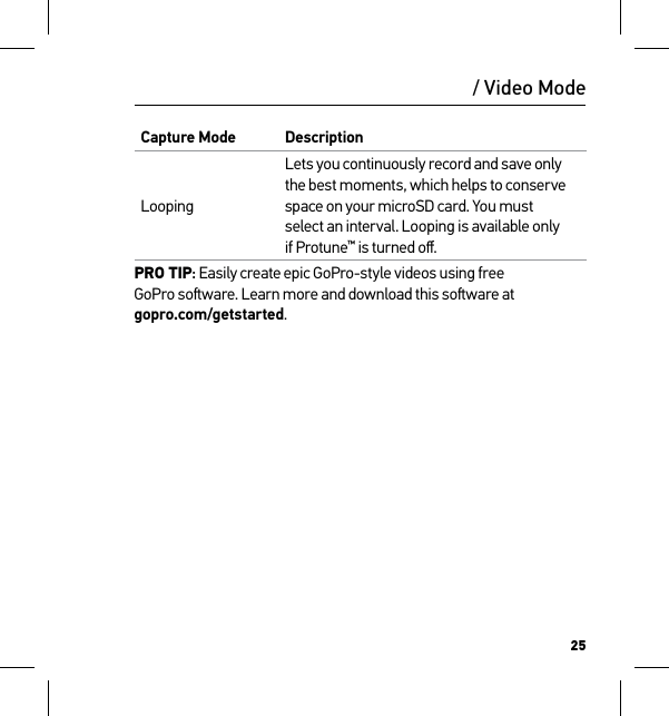 25/ Video ModeCapture Mode DescriptionLoopingLets you continuously record and save only the best moments, which helps to conserve space on your microSD card. You must  select an interval. Looping is available only  if Protune™ is turned oﬀ.PRO TIP: Easily create epic GoPro-style videos using free  GoPro soware. Learn more and download this soware at  gopro.com/getstarted.