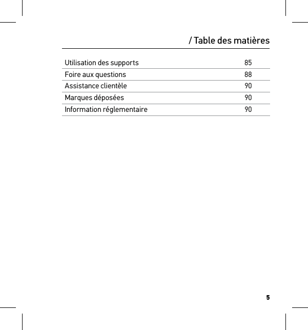 5/ Table des matièresUtilisation des supports85Foire aux questions88Assistance clientèle90Marques déposées90Information réglementaire90