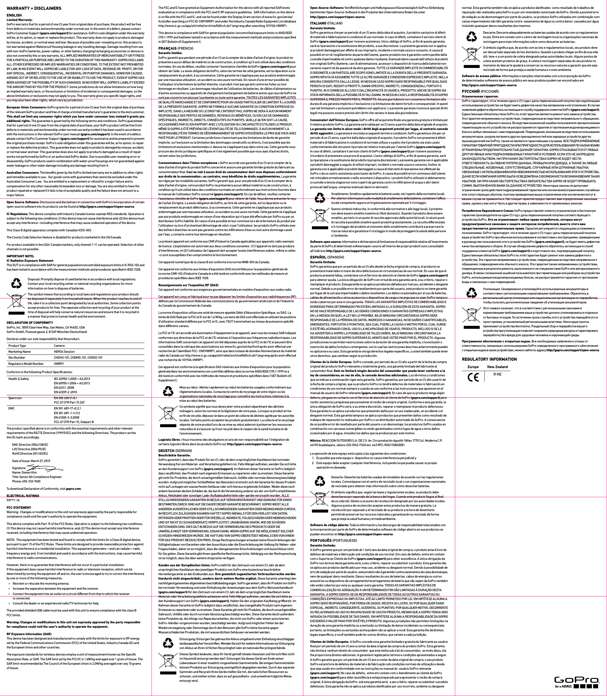 The FCC and IC have granted an Equipment Authorization for this device with all reported SAR levels evaluated as in compliance with the FCC and IC RF exposure guidelines.  SAR information on this device is on ﬁle with the FCC and IC, and can be found under the Display Grant section of www.fcc.gov/oet/ea/ fccid aer searching on FCC ID: CNFHWRP1 and under the Industry Canada Radio Equipment List database http://www.ic.gc.ca/app/sitt/reltel/srch/nwRdSrch.do? lang=eng aer searching 10193A-HWRP1.This device is compliance with SAR for general population /uncontrolled exposure limits in ANSI/IEEE C95.1-1999 and had been tested in accordance with the measurement methods and procedures speciﬁed in OET Bulletin 65 Supplement C.FRANÇAIS FRENCH Garantie limitée:  GoPro garantit que pendant une période d’un (1) an à compter de la date d’achat d’origine, le produit ne présentera aucun défaut de matériel ou de construction, à condition qu’il soit utilisé dans des conditions normales. En cas de défaut, veuillez contacter l’assistance clientèle de GoPro (gopro.com/support) pour obtenir de l’aide. La seule obligation de GoPro, selon les termes de cette garantie, est la réparation ou le remplacement du produit, à sa convenance. Cette garantie ne s’applique pas aux produits endommagés par une mauvaise utilisation, un accident ou une usure normale. En raison d’une erreur possible de l’utilisateur à la fermeture du boîtier étanche, ce produit n’est pas garanti contre les fuites ou tout dommage en résultant. Les dommages résultant de l’utilisation de batteries, de câbles d’alimentation ou d’autres accessoires ou appareils de chargement/rechargement de batterie autres que ceux de GoPro ne sont pas couverts non plus par la présente ou toute autre garantie. TOUTES LES GARANTIES IMPLICITES DE QUALITÉ MARCHANDE ET DE CONFORMITÉ POUR UN USAGE PARTICULIER SE LIMITENT À LA DURÉE DE LA PRÉSENTE GARANTIE. GOPRO NE FORMULE AUCUNE GARANTIE OU CONDITION EXPRESSE OU IMPLICITE. DANS LA MESURE OÙ LE DROIT NE L’INTERDIT PAS, GOPRO NE SERA À AUCUN MOMENT RESPONSABLE DES PERTES DE DONNÉES, REVENUS OU BÉNÉFICES, OU EN CAS DE DOMMAGES SPÉCIFIQUES, INDIRECTS, DIRECTS, CONSÉCUTIFS OU PUNITIFS, QUELLE QU’EN SOIT LA CAUSE, OCCASIONNÉS PAR OU EN RAPPORT AVEC L’UTILISATION OU L’INCAPACITÉ D’UTILISER LE PRODUIT, MÊME SI GOPRO A ÉTÉ PRÉVENU DE L’ÉVENTUALITÉ DE TELS DOMMAGES. À AUCUN MOMENT LA RESPONSABILITÉ EN TERMES DE DÉDOMMAGEMENT DE GOPRO N’EXCÈDERA LE PRIX QUE VOUS AVEZ PAYÉ POUR LE PRODUIT. Certaines juridictions n’autorisant pas les limitations de durée de garantie implicite, ou l’exclusion ou la limitation des dommages consécutifs ou directs, il est possible que les limitations et exclusions mentionnées ci-dessus ne s’appliquent pas dans votre cas. Cette garantie vous procure des droits juridiques spéciﬁques et il est également possible que vous ayez d’autres droits, variant selon les juridictions.Consommateurs dans l’Union européenne : GoPro accorde une garantie d’un (1) an à compter de la date d’achat d’origine du produit GoPro concerné et assure une garantie limitée gratuite du fabricant au consommateur ﬁnal. Ceci ne nuit à aucun droit du consommateur dont vous disposez conformément aux droits de la consommation ; au contraire, vous bénéﬁciez de droits supplémentaires. La garantie est régie par les modalités suivantes. GoPro garantit que, pour une période d’un (1) an à compter de la date d’achat d’origine, votre produit GoPro ne présentera aucun défaut matériel ou de construction, à condition qu’il soit utilisé dans des conditions normales et conformément aux instructions fournies dans le manuel de l’utilisateur GoPro concerné (gopro.com/support). En cas de défaut, veuillez contacter l’assistance clientèle de GoPro (gopro.com/support) pour obtenir de l’aide. Vous devrez présenter le reçu de l’achat d’origine. La seule obligation de GoPro, au titre de cette garantie, est la réparation ou le remplacement du produit défectueux, à sa convenance. Cette garantie ne s’applique pas aux produits endommagés par une mauvaise utilisation, un accident ou une usure normale. Cette garantie ne s’applique pas aux produits endommagés en raison d’une réparation qui n’a pas été eﬀectuée par GoPro ou par un distributeur GoPro habilité. En raison d’une possible erreur commise lors de la fermeture du produit par l’utilisateur ou lors d’un éventuel démontage de celui-ci par l’utilisateur, les produits GoPro utilisés avec des boîtiers étanches ne sont pas garantis contre les inﬁltrations d’eau ou tout autre dommage causé par l’eau, y compris contre tout dommage en résultant.Le présent appareil est conforme aux CNR d’Industrie Canada applicables aux appareils radio exempts de licence. L’exploitation est autorisée aux deux conditions suivantes : (1) l’appareil ne doit pas produire d’interférences, et (2) l’utilisateur de l’appareil doit accepter toutes interférences subies, même si celles -ci sont susceptibles d’en compromettre le fonctionnement.Cet appareil numérique de la classe B est conforme à la norme NMB-003 du Canada.Cet appareil est conforme aux limites d’exposition DAS incontrôlée pour la population générale de  la norme CNR-102 d’Industrie Canada et a été testé en conformité avec les méthodes de mesure et procédures spéciﬁées dans IEEE 1528.Renseignements sur l’exposition RF (DAS) Cet appareil est conforme aux exigences gouvernementales en matière d’exposition aux ondes radio.Cet appareil est conçu et fabriqué pour ne pas dépasser les limites d’exposition aux radiofréquences (RF) déﬁnies par la Commission fédérale des communications du gouvernement américain et de l’Industrie du Canada du gouvernement du Canada.La norme d’exposition utilise une unité de mesure appelée Débit d’Absorption Spéciﬁque, ou DAS. La limite de DAS ﬁxée par la FCC et IC est de 1,6 W/kg. Les tests de DAS sont eﬀectués en utilisant les positions d’utilisation standard déﬁnies par la FCC et IC, avec l’EUT transmettant au niveau de puissance spéciﬁé dans diﬀérents canaux.La FCC et l’IC ont accordé une Autorisation d’équipement à cet appareil, avec tous les niveaux SAR indiqués conformes aux directives de la FCC et de l’IC relatives à l’exposition aux fréquences radioélectriques. Les informations SAR concernant cet appareil ont été déposées auprès de la FCC et de l’IC et peuvent être consultées dans la rubrique des autorisations sur www.fcc.gov/oet/ea/fccid après avoir eﬀectué une recherche de l’identiﬁant FCC : CNFHWRP1, ainsi que dans la base de données Nomenclature du matériel radio du Canada sur http://www.ic.gc.ca/app/sitt/reltel/srch/nwRdSrch.do? lang=eng après avoir eﬀectué une recherche de 10193A-HWRP1.Cet appareil est conforme à la spéciﬁcation DAS relatives aux limites d’exposition pour la population générale/dans les environnements non contrôlés déﬁnies dans la norme ANSI/IEEE C95.1-1999 et a été testé en conformité avec les méthodes de mesure et procédures spéciﬁées dans l’OET Bulletin 65 Supplément C.Mise au rebut : Mettez rapidement au rebut les batteries usagées conformément aux réglementations locales. Contactez le centre de recyclage de votre région ou les organisations nationales de recyclage pour connaître les instructions relatives à la mise au rebut des batteries.Ce symbole signiﬁe que vous devez jeter votre produit séparément des déchets ménagers, selon les normes et la législation de votre pays. Lorsque ce produit arrive en ﬁn de vie utile, déposez-le dans un point de collecte de déchets agréé par les autorités locales. Certains points acceptent les produits gratuitement. La collecte et le recyclage séparés de votre produit lors de sa mise au rebut aideront à préserver les ressources naturelles et à s’assurer qu’il est recyclé dans le respect de la santé humaine et de l’environnement.Logiciels libres : Vous trouverez des divulgations et avis de non-responsabilité sur l’intégration de certains logiciels libres dans les produits GoPro sur http://gopro.com/support/open-source.DEUSTCH GERMAN Beschränkte Garantie:  GoPro garantiert, dass das Produkt für ein (1) Jahr ab dem ursprünglichen Kaufdatum bei normaler Verwendung frei von Material- und Verarbeitungsfehlern ist. Falls Mängel aureten, wenden Sie sich bitte an den Kundensupport von GoPro (gopro.com/support). Im Rahmen dieser Garantie ist GoPro lediglich dazu verpﬂichtet, das Produkt nach eigenem Ermessen zu reparieren oder zu ersetzen. Diese Garantie gilt nicht für Produkte, die durch unsachgemäßen Gebrauch, Unfälle oder normale Abnutzung beschädigt wurden. Aufgrund möglicher Schließfehler des Benutzers erstreckt sich die Garantie für dieses Produkt nicht auf Leckagen am wasserfesten Gehäuse oder sich hieraus ergebende Schäden. Weder diese noch andere Garantien decken Schäden ab, die durch die Verwendung anderer als der von GoPro empfohlenen Akkus, Netzkabel oder sonstiger Lade-/Auﬂadezubehörteile oder-geräte verursacht wurden. ALLE STILLSCHWEIGENDEN GARANTIEN IN BEZUG AUF VERKEHRSFÄHIGKEIT UND EIGNUNG FÜR EINEN BESTIMMTEN ZWECK SIND AUF DIE DAUER DIESER GARANTIE BESCHRÄNKT. GOPRO WEIST ALLE ANDEREN AUSDRÜCKLICHEN ODER STILLSCHWEIGENDEN GARANTIEN ODER BEDINGUNGEN ZURÜCK. IM RECHTLICH ZULÄSSIGEN RAHMEN HAFTET GOPRO NIEMALS FÜR DEN VERLUST VON DATEN, ERTRÄGEN ODER PROFITEN ODER FÜR SPEZIELLE, INDIREKTE, FOLGESCHÄDEN ODER NEBENSCHÄDEN UND IST NICHT ZU SCHADENERSATZ VERPFLICHTET, UNABHÄNGIG DAVON, WIE DIE SCHÄDEN ENTSTANDEN SIND. DIES GILT IN BEZUG AUF DIE VERWENDUNG DES PRODUKTS ODER DIE UNMÖGLICHKEIT DER VERWENDUNG, SOGAR DANN, WENN GOPRO AUF DIE MÖGLICHKEIT SOLCHER SCHÄDEN HINGEWIESEN WURDE. DIE HAFTUNG VON GOPRO ÜBERSTEIGT NIEMALS DEN VON IHNEN FÜR DAS PRODUKT BEZAHLTEN PREIS. Einige Rechtsprechungen erlauben keine Einschränkungen der Gültigkeitsdauer von Garantien oder den Ausschluss oder die Einschränkung der Haung für Neben- oder Folgeschäden, daher ist es möglich, dass die obengenannten Einschränkungen und Ausschlüsse nicht für Sie gelten. Diese Garantie gibt Ihnen speziﬁsche Rechtsansprüche. Abhängig von der Rechtsprechung ist es möglich, dass Sie über weitere Ansprüche verfügen.Kunden aus der Europäischen Union: GoPro stellt für den Zeitraum von einem (1) Jahr ab dem ursprünglichen Kaufdatum des jeweiligen Produkts von GoPro eine kostenlose beschränkte Herstellergarantie an den Endkunden aus. Ihre gesetzlich zugesicherten Verbraucherrechte werden hierdurch nicht eingeschränkt, sondern durch weitere Rechte ergänzt. Diese Garantie unterliegt den nachfolgend genannten allgemeinen Geschäsbedingungen. GoPro garantiert, dass Ihr Produkt von GoPro bei normaler Verwendung und unter Einhaltung der Anweisungen aus dem GoPro-Benutzerhandbuch (gopro.com/support) für den Zeitraum von einem (1) Jahr ab dem ursprünglichen Kaufdatum keine Material-oder Verarbeitungsdefekte aufweisen wird. Falls Mängel aureten, wenden Sie sich bitte an den Kundensupport von GoPro (gopro.com/support). Halten Sie den originalen Kaufbeleg griﬀbereit. Im Rahmen dieser Garantie ist GoPro lediglich dazu verpﬂichtet, das mangelhae Produkt nach eigenem Ermessen zu reparieren oder zu ersetzen. Diese Garantie gilt nicht für Produkte, die durch unsachgemäßen Gebrauch, Unfälle oder durch normale Abnutzung beschädigt wurden. Diese Garantie deckt außerdem keine Produkte ab, die infolge von Reparaturarbeiten, die nicht von GoPro oder einem autorisierten  GoPro-Händler vorgenommen wurden, beschädigt werden. Aufgrund möglicher Fehler bei der Wiederversiegelung oder Demontage durch den Benutzer gibt GoPro keine Garantie gegen Wasserschäden bei Produkten, die mit wasserdichten Gehäusen verwendet werden.Entsorgung: Entsorgen Sie gebrauchte Akkus umgehend unter Einhaltung einschlägiger landesspeziﬁscher Vorschrien. Wenden Sie sich für weitere Informationen zur Entsorgung von Akkus an Ihren örtlichen Recyclinghof oder an nationale Recyclingverbände.Dieses Symbol bedeutet, dass Ihr Gerät gemäß lokalen Gesetzen und Vorschrien nicht im Hausmüll entsorgt werden darf. Entsorgen Sie dieses Gerät am Ende seiner Lebensdauer in einer staatlich vorgesehenen Sammelstelle. Bei einigen Sammelstellen können Produkte zur Entsorgung unentgeltlich abgegeben werden. Durch das separate Sammeln und Recyceln Ihres Geräts helfen Sie mit, die natürlichen Ressourcen zu schonen, und stellen sicher, dass es auf gesundheits- und umweltverträgliche Weise entsorgt wird.Open-Source-Soware: Veröﬀentlichungen und Haungsausschlüsse bezüglich GoPros Einbindung bestimmter Open-Source-Soware in die Produkte des Unternehmens ﬁnden Sie unter http://gopro.com/support/open-source.ITALIANO ITALIAN Garanzia limitata:  GoPro garantisce che per un periodo di un (1) anno dalla data di acquisto, il prodotto sarà privo di difetti di materiali e fabbricazione in condizioni di uso normale. In caso di difetti, contattare il servizio clienti di GoPro (gopro.com/support) per ricevere assistenza. Unico obbligo di GoPro, ai ﬁni di questa garanzia, sarà la riparazione o la sostituzione del prodotto, a sua discrezione. La presente garanzia non si applica ai prodotti danneggiati per eﬀetto di uso improprio, incidente o normale usura e consumo. A causa di possibili errori di risigillamento da parte dell’utente, questo prodotto non è garantito contro perdite della custodia impermeabile né contro qualsiasi danno risultante. Eventuali danni causati dall’utilizzo di prodotti non originali GoPro (batterie, cavi di alimentazione, accessori o dispositivi di ricarica delle batterie) non saranno coperti né da questa né da altre garanzie. TUTTE LE GARANZIE IMPLICITE DI COMMERCIABILITÀ O DIIDONEITÀ A UN PARTICOLARE SCOPO SONO LIMITATE ALLA DURATA DELLA PRESENTE GARANZIA. GOPRO RIFIUTA DI ASSUMERE TUTTE LE ALTRE GARANZIE E CONDIZIONI ESPRESSE E IMPLICITE. NELLA MISURA CONSENTITA DALLA LEGGE, IN NESSUN CASO GOPRO SARÀ RESPONSABILE PER QUALSIASI PERDITA DI DATI, REDDITI O PROFITTI, DANNI SPECIFICI, INDIRETTI, CONSEQUENZIALI, FORTUITI O PUNITIVI, IN O CONNESSI ALL’USO O DALL’INCAPACITÀ DI USARE IL PRODOTTO, ANCHE SE GOPRO SIA STATA INFORMATA DELLA POSSIBILTÀ DI TALI DANNI. IN NESSUN CASO LA RESPONSABILITÀ DI GOPRO SUPERERÀ IL PREZZO PAGATO PER IL PRODOTTO. Alcune giurisdizioni non consentono limitazioni alla durata di una garanzia implicita o l’esclusione o la limitazione dei danni fortuiti o consequenziali. In questi casi tali limitazioni o esclusioni potrebbero non applicarsi. La presente garanzia riconosce speciali diritti legali ma possono essere previsti altri diritti che variano in base alla giurisdizione.Consumatori dell’Unione Europea: GoPro oﬀre all’acquirente ﬁnale una garanzia gratuita e limitata per il relativo prodotto GoPro. La garanzia sarà valida per un (1) anno a partire dalla data originale di acquisto. La garanzia non limita in alcun modo i diritti degli acquirenti previsti per legge, al contrario concede diritti aggiuntivi. La garanzia è vincolata ai seguenti termini e condizioni. GoPro garantisce che per un periodo di un (1) anno, a partire dalla data originale di acquisto, il prodotto GoPro non presenterà difetti materiali e di fabbricazione in condizioni di normale utilizzo e a patto che il prodotto sia stato usato conformemente alle istruzioni riportate nel relativo manuale per l’utente GoPro (gopro.com/support). In caso di difetti, contattare il servizio clienti di GoPro (gopro.com/support) per ricevere assistenza (ricordarsi di presentare una prova di acquisto). L’unico obbligo di GoPro, ai ﬁni di questa garanzia, sarà la riparazione o la sostituzione del prodotto (a propria discrezione). La presente garanzia non è applicabile a prodotti danneggiati a seguito di utilizzi impropri, incidenti o normale usura e consumo. Inoltre, la garanzia non è applicabile ai prodotti danneggiati a causa di interventi di riparazione non eﬀettuati da GoPro o da un centro assistenza autorizzato da GoPro. A causa di possibili errori commessi dall’utente nel richiudere ermeticamente o nello smontare il dispositivo, i prodotti GoPro utilizzati in abbinamento a custodie a tenuta stagna non sono coperti da garanzia contro le inﬁltrazioni di acqua o altri danni provocati dall’acqua, compresi eventuali danni ivi derivanti.Smaltimento: Smaltire rapidamente le batterie usate, nel rispetto delle normative locali. Per ulteriori informazioni sulle modalità di smaltimento delle batterie, contattare l’uﬃcio locale competente oppure un’organizzazione nazionale per il riciclaggio.Questo simbolo indica che, in conformità alle normative e alle leggi locali, il prodotto non deve essere smaltito insieme ai riﬁuti domestici. Quando il prodotto deve essere smaltito, portarlo in un punto di raccolta approvato dalle autorità locali. In alcuni punti di raccolta è possibile smaltire questi prodotti gratuitamente. La raccolta diﬀerenziata e il riciclaggio del prodotto al momento dello smaltimento contribuirà a preservare le risorse naturali e garantisce il riciclaggio in modo da proteggere la salute delle persone e l’ambiente.Soware open source: Informative e dichiarazioni di limitazione di responsabilità relative all’inserimento da parte di GoPro di determinati sowareopen-source all’interno dei propri prodotti sono consultabili all’indirizzo http://gopro.com/support/open-source.ESPAÑOL SPANISH Garantía limitada:  GoPro garantiza que por un período de un (1) año desde la fecha original de compra, el producto no presentará materiales ni mano de obra defectuosos en circunstancias de uso normal. En caso de que el producto presente fallas, contáctese con el Servicio de atención al cliente de GoPro (gopro.com/support) para obtener ayuda. La única obligación de GoPro en virtud de esta garantía será, a su criterio, reparar o reemplazar el producto. Esta garantía no se aplica a productos dañados por mal uso, accidentes o desgaste normal. Debido a un posible error de resellamiento por parte del usuario, este producto no tiene garantía por fugas de la carcasa impermeable o daños resultantes. Los daños ocasionados por el uso de baterías, cables de alimentación u otros accesorios o dispositivos de carga o recarga que no sean GoPro tampoco están cubiertos por esta ni otra garantía. TODAS LAS GARANTÍAS IMPLÍCITAS DE COMERCIABILIDAD E IDONEIDAD PARA DETERMINADO FIN ESTÁN LIMITADAS A LA DURACIÓN DE ESTA GARANTÍA. GOPRO NO SE HACE RESPONSABLE DE LAS DEMÁS CONDICIONES O GARANTÍAS EXPRESAS O IMPLÍCITAS. EN LA MEDIDA EN QUE LA LEY NO LO PROHÍBA, BAJO NINGUNA CIRCUNSTANCIA GOPRO SERÁ RESPONSABLE DE LA PÉRDIDA DE DATOS, INGRESOS O GANANCIAS, NI DE DAÑOS CUANTIFICABLES, EMERGENTES, FORTUITOS O PUNITIVOS, SEA CUAL FUERE LA CAUSA O MOTIVO POR EL CUAL SURGE O ESTÉ RELACIONADO CON EL USO O LA INCAPACIDAD DE USAR EL PRODUCTO, INCLUSO SI SE LE HA ADVERTIDO A GOPRO LA POSIBILIDAD DE TALES DAÑOS. BAJO NINGUNA CIRCUNSTANCIA LA RESPONSABILIDAD DE GOPRO SUPERARÁ EL MONTO QUE USTED PAGÓ POR EL PRODUCTO. Algunas jurisdicciones no permiten restricciones sobre la duración de una garantía implícita, o la exclusión o restricción de daños fortuitos o emergentes, con lo cual las restricciones descritas anteriormente pueden no aplicarse a su caso. Esta garantía le otorga derechos legales especíﬁcos, y usted también puede tener otros derechos, que cambian según la jurisdicción.Clientes de la Unión Europea:  GoPro concede, por periodo de un (1) año a partir de la fecha de compra original del producto GoPro relevante y totalmente gratis, una garantía limitada del fabricante al consumidor ﬁnal. Esto no limitará ningún derecho del consumidor que pueda tener conforme a la ley de consumidores; en vez de ello, le concede derechos adicionales. Los términos y condiciones que se indican a continuación rigen esta garantía. GoPro garantiza, por periodo de un (1) año a partir de la fecha de compra original, que su producto GoPro no tendrá defectos de materiales ni fabricación en condiciones de uso normal siempre y cuando se use conforme a las instrucciones que aparecen en el manual de usuario de GoPro relevante (gopro.com/support). En caso de que su producto tenga algún defecto, póngase en contacto con el Servicio de atención al cliente de GoPro (gopro.com/support) para recibir asistencia y prepárese para presentar el recibo de compra original. Conforme a esta garantía, la única obligación de GoPro será, a su entera discreción, reparar o reemplazar el producto defectuoso. Esta garantía no se aplica a productos que presenten daños por un uso inadecuado, un accidente o el desgaste normal. Esta garantía tampoco se aplica a productos que presenten daños como resultado de trabajos de reparación no realizados por GoPro o un distribuidor autorizado de GoPro. A consecuencia de un posible error de resellado por parte del usuario o un desmontaje, los productos GoPro usados en combinación con carcasas sumergibles no están garantizados contra fugas de agua u otros daños ocasionados por el agua, incluidos los daños que se produzcan por este motivo.México: REACCION OUTDOORS S.A. DE C.V. Av. Circunvalación Agustín Yáñez 1770 Col. Moderna C.P. 44190 Guadalajara, Jalisco (33) 3942-7340 ext. 443 RFC: ROU110802EB1La operación de este equipo está sujeta a las siguientes dos condiciones:1.  Es posible que este equipo o  dispositivo no cause interferencia perjudicial y2.  Este equipo debe aceptar cualquier interferencia, incluyendo la que pueda causar su propia operación no deseada.Desecho: Deseche las baterías usadas de inmediato de acuerdo con las regulaciones locales. Comuníquese con el centro de reciclado local o con organizaciones nacionales de reciclado para obtener más información sobre cómo desechar baterías.El símbolo signiﬁca que, según las leyes y regulaciones locales, su producto debe desecharse por separado de la basura del hogar. Cuando este producto llegue al ﬁnal de su vida útil, llévelo a un punto de recolección designado por las autoridades locales. Algunos puntos de recolección aceptan estos productos de manera gratuita. La recolección por separado y el reciclado de su producto a la hora de desecharlo permitirán preservar los recursos naturales y garantizarán su reciclado de forma que proteja la salud humana y el medioambiente.Soware de código abierto: Toda la información y los descargos de responsabilidad relacionados con la incorporación por parte de GoPro de determinados soware de código abierto en sus productos se pueden encontrar en http://gopro.com/support/open-source.PORTUGUÊS PORTUGUESE Garantia limitada:  A GoPro garante que por um período de 1 (um) ano da data original de compra, o produto estará livre de defeitos de materiais e fabricação sob condições de uso normal. Em caso de defeito, entre em contato com o Suporte ao Cliente da GoPro (gopro.com/support) para obter assistência. A única obrigação da GoPro nos termos desta garantia será, a seu critério, reparar ou substituir o produto. Esta garantia não se aplica aos produtos daniﬁcados por mau uso, acidente ou desgaste normal. Devido à possibilidade de erro de vedação por parte do usuário, este produto não é garantido contra vazamentos da caixa de estanque, nem de qualquer dano resultante. Danos resultantes do uso de baterias, cabos de energia ou outros acessórios ou dispositivos de carregamento/recarregamento de bateria que não sejam da GoPro também não estão cobertos por esta ou qualquer outra garantia. TODAS AS GARANTIAS IMPLÍCITAS DE COMERCIALIZAÇÃO OU ADEQUAÇÃO A UM DETERMINADO FIM SÃO LIMITADAS À DURAÇÃO DESTA GARANTIA. A GOPRO ISENTA-SE DA RESPONSABILIDADE DE TODAS AS OUTRAS GARANTIAS OU CONDIÇÕES EXPRESSAS OU IMPLÍCITAS. ATÉ AO LIMITE PERMITIDO POR LEI, EM HIPÓTESE ALGUMA A GOPRO SERÁ RESPONSÁVEL POR PERDA DE DADOS, RECEITA OU LUCRO, OU POR QUALQUER DANO ESPECIAL, INDIRETO, CONSEQUENTE, ACIDENTAL OU PUNITIVO, POR QUALQUER MOTIVO, DECORRENTE OU RELACIONADO AO USO OU INCAPACIDADE DE USO DO PRODUTO, MESMO QUE A GOPRO TENHA SIDO AVISADA DA POSSIBILIDADE DE TAIS DANOS. EM HIPÓTESE ALGUMA A RESPONSABILIDADE DA GOPRO EXCEDERÁ O VALOR PAGO POR VOCÊ PELO PRODUTO. Algumas jurisdições não permitem limitações na duração de uma garantia implícita ou a exclusão ou limitação de danos incidentais ou consequenciais; portanto, as limitações ou exclusões acima podem não se aplicar a você. Esta garantia lhe dá direitos legais especíﬁcos, e você também pode ter outros direitos, que variam a cada jurisdição.Clientes da União Europeia:  A GoPro concede uma garantia limitada e gratuita do fabricante ao usuário ﬁnal por um período de um (1) ano a contar da data original da compra do produto GoPro. Esta garantia não limitará  nenhum direito do consumidor  que este tenha sob a lei do consumidor;  ao invés disso, ela lhe proporciona direitos adicionais. A garantia é regida pelos termos e condições apresentados a seguir. A GoPro garante que por um período de um (1) ano a contar da data original de compra, o seu produto GoPro estará livre de defeitos de material e de fabricação sob condições normais de utilização e desde que seja usado em conformidade com as instruções no manual do  usuário GoPro relevante (gopro.com/support). No caso de defeito,  entre em contato com o Atendimento ao cliente da GoPro (gopro.com/support) para obter assistência e esteja preparado para apresentar o recibo de compra original. A única obrigação da GoPro  sob esta garantia será,  a seu critério, reparar ou substituir o produto defeituoso. Esta garantia não se aplica a produtos daniﬁcados por uso incorreto, acidente ou desgaste WARRANTY + DISCLAIMERSENGLISH Limited Warranty:  GoPro warrants that for a period of one (1) year from original date of purchase, the product will be free from defects in materials and workmanship under normal use. In the event of a defect, please contact GoPro Customer Support (gopro.com/support) for assistance. GoPro’s sole obligation under this warranty will be, at its option, to repair or replace the product. This warranty does not apply to products damaged by misuse, accident, or normal wear and tear. Because of possible user-resealing error, this product is not warranted against Waterproof Housing leakage or any resulting damage. Damage resulting from use with non-GoPro batteries, power cables, or other battery charging/recharging accessories or devices is also not covered by this or any warranty. ALL IMPLIED WARRANTIES OF MERCHANTABILITY OR FITNESS FOR A PARTICULAR PURPOSE ARE LIMITED TO THE DURATION OF THIS WARRANTY. GOPRO DISCLAIMS ALL OTHER EXPRESSED OR IMPLIED WARRANTIES OR CONDITIONS. TO THE EXTENT NOT PROHIBITED BY LAW, IN NO EVENT WILL GOPRO BE LIABLE FOR ANY LOSS OF DATA, REVENUE OR  PROFIT, OR FOR ANY SPECIAL, INDIRECT, CONSEQUENTIAL, INCIDENTAL OR PUNITIVE DAMAGES, HOWEVER CAUSED, ARISING OUT OF OR RELATED TO THE USE OF OR INABILITY TO USE THE PRODUCT, EVEN IF GOPRO HAS BEEN ADVISED OF THE POSSIBILITY OF SUCH DAMAGES. IN NO EVENT WILL GOPRO’S LIABILITY EXCEED THE AMOUNT PAID BY YOU FOR THE PRODUCT. Some jurisdictions do not allow limitations on how long an implied warranty lasts, or the exclusion or limitation of incidental or consequential damages, so the above limitations or exclusions may not apply to you. This warranty gives you speciﬁc legal rights, and you may also have other rights, which vary by jurisdiction.European Union Consumers: GoPro grants for a period of one (1) year from the original date of purchase of the relevant GoPro product and free of charge a limited manufacturer’s guarantee to the end customer. This shall not limit any consumer rights which you have under consumer law; instead it grants you additional rights. The guarantee is governed by the following terms and conditions. GoPro guarantees that for a period of one (1) year from the original date of purchase, your GoPro product will be free from defects in materials and workmanship under normal use and provided it has been used in accordance with the instructions in the relevant GoPro user manual (gopro.com/support). In the event of a defect, please contact GoPro Customer Support (gopro.com/support) for assistance and be prepared to present the original purchase receipt. GoPro’s sole obligation under this guarantee will be, at its option, to repair or replace the defective product. This guarantee does not apply to products damaged by misuse, accident, or normal wear and tear. This guarantee does also not apply to products damaged as a result of repair works not performed by GoPro or an authorized GoPro dealer. Due to possible user resealing error or disassembly, GoPro products used in combination with water-proof housings are not guaranteed against water leakage or other water damage including any damage resulting from it.Australian Consumers: The beneﬁts given by the GoPro limited warranty are in addition to other rights and remedies available to you.  Our goods come with guarantees that cannot be excluded under the Australian Consumer Law.  You are entitled to a replacement or refund for a major failure and to compensation for any other reasonably foreseeable loss or damage. You are also entitled to have the product repaired or replaced if it fails to be of acceptable quality and the failure does not amount to a major failure.Open Source Soware: Disclosures and disclaimers in connection with GoPro’s incorporation of certain open-source soware into its products can be found at http://gopro.com/support/open-source.IC Regulations: This device complies with Industry Canada license-exempt RSS standards. Operation is subject to the following two conditions: (1) this device may not cause interference and; (2) this device must accept any interference--including interference that may cause undesired operation of the device.This Class B digital apparatus complies with Canadian ICES-003.The County Code Selection feature is disabled for products marketed in the US/Canada.For product available in the USA/ Canada markets, only channel 1~11 can be operated. Selection of other channels is not possible.IMPORTANT NOTE: IC Radiation Exposure Statement This EUT is in compliance with SAR for general population/uncontrolled exposure limits in IC RSS-102 and  has been tested in accordance with the measurement methods and procedures speciﬁed in IEEE 1528.Disposal: Promptly dispose of used batteries in accordance with local regulations. Contact your local recycling center or national recycling organizations for more information on how to dispose of batteries.The symbol means that according to local laws and regulations your product should be disposed of separately from household waste. When this product reaches its end of life, take it to a collection point designated by local authorities. Some collection points accept products for free. The separate collection and recycling of your product at the time of disposal will help conserve natural resources and ensure that it is recycled in  a manner that protects human health and the environment.DECLARATION OF CONFORMITY  GoPro, Inc. 3000 Clearview Way, San Mateo, CA 94402, USA GoPro GmbH, Floessergasse 2, 81369 Mnchen DeutschlandDeclares under our sole responsibility that the product: Product Type CameraMarketing Name HERO4 SessionSku Number CHDHS-101, CHDMS-101, CHDSS-101Regulatory Model Number HWRP1Conforms to the following Product Speciﬁcations: Health &amp; Safety IEC 60950-1:2005 + A2:2013 EN 60950-1:2006 + A2:2013 EN 62311 :2008 EN 62209-2 :2010Spectrum EN 300 328 V1.8.1 FCC 47 CFR Part 15.247EMC EN 301 489-17 v2.2.1 EN 301 489 -1 v1.9.2 EN 61000-3-3:2008 FCC 47 CFR Part 15, Subpart BThe product speciﬁed above is in conformity with the essential requirements and other relevant requirements of the R&amp;TTE Directive (1999/5/EC) and the following Directives. The product carries the CE mark accordingly. EMC Directive 2004/108/EC LVD Directive 2006/95/EC RoHS Directive 2011/65/EUDate of Issue: March 27, 2015Signature:    Name: Steven Kim Title: Senior QA Compliance Engineer Phone: 650-332-7600To download Declaration of Conformity, visit gopro.com. ELECTRICAL RATINGS 5V , 1AFCC STATEMENT Warning:  Changes or modiﬁcations to this unit not expressly approved by the party responsible for compliance could void the user’s authority to operate the equipment. This device complies with Part 15 of the FCC Rules. Operation is subject to the following two conditions: (1) This device may not cause harmful interference, and; (2) This device must accept any interference received, including interference that may cause undesired operation.NOTE:  This equipment has been tested and found to comply with the limits for a Class B digital device, pursuant to part 15 of the FCC Rules. These limits are designed to provide reasonable protection against harmful interference in a residential installation. This equipment generates—and can radiate—radio frequency energy and, if not installed and used in accordance with the instructions, may cause harmful interference to radio communications. However, there is no guarantee that interference will not occur in a particular installation.  If this equipment does cause harmful interference to radio or television reception, which can be determined by turning the equipment oﬀ and on, the user is encouraged to try to correct the interference by one or more of the following measures:•  Reorient or relocate the receiving antenna.•  Increase the separation between the equipment and the receiver.•  Connect the equipment into an outlet on a circuit diﬀerent from that to which the receiver  is connected.•  Consult the dealer or an experienced radio/TV technician for help.The provided shielded USB cable must be used with this unit to ensure compliance with the class B FCC limits.Warning: Changes or modiﬁcations to this unit not expressly approved by the party responsible for compliance could void the user’s authority to operate the equipment. RF Exposure Information (SAR) This device has been designed and manufactured to comply with the limits for exposure to RF energy set by the Federal Communications Commission (FCC) of the United States, Industry Canada (IC) and the European Union and other countries.The exposure standards for wireless devices employ a unit of measurement known as the Speciﬁc Absorption Rate, or SAR. The SAR limit set by the FCC/IC is 1.6W/kg averaged over 1 gram of tissue. The SAR limit recommended by The Council of the European Union is 2.0W/kg averaged over any 10 grams of tissue. normal. Esta garantia também não se aplica a produtos daniﬁcados  como resultado de trabalhos de reparação não realizados pela GoPro ou por um revendedor autorizado da GoPro. Devido a possível erro de vedação ou de desmontagem por parte do usuário, os produtos GoPro utilizados em combinação com caixas impermeáveis não têm garantia contra  vazamentos de água ou contra danos  causados por água incluindo quaisquer danos resultantes dos mesmos. Descarte: Descarte adequadamente as baterias usadas de acordo com os regulamentos locais. Entre em contato com o centro de reciclagem local ou organizações nacionais de reciclagem para mais informações sobre como descartar as baterias.O símbolo signiﬁca que, de acordo com as leis e regulamentos locais, seu produto deve ser descartado separado do lixo doméstico. Quando o produto chegar ao ﬁm de sua vida útil, leve-o a um ponto de coleta designado pelas autoridades locais. Alguns pontos de coleta aceitam produtos de graça. A coleta e reciclagem separadas do seu produto no momento do descarte ajudará a conservar os recursos naturais e garantir que ele seja reciclado de forma que proteja a saúde humana e o meio ambiente.Soware de acesso público: Informações e isenções relacionadas com a incorporação da GoPro de determinados sowares de acesso público em seus produtos podem ser encontrados em  http://gopro.com/support/open-source.РУССКИЙ РУССКИЙ Ограниченная гарантия.  GoPro гарантирует, что в течение одного (1) года с даты первоначальной покупки при надлежащем использовании устройство не будет иметь дефектов качества материалов и изготовления. В случае появления дефекта обратитесь за помощью в службу поддержки клиентов GoPro (gopro.com/support). Единственным обязательством GoPro по этой гарантии является ремонт или замена устройства. Эта гарантия неприменима к устройствам, поврежденным вследствие неправильного обращения, повреждения или обычного износа. Вследствие возможной ошибки пользователя при выполнении герметизации на это устройство не распространяется гарантия от протекания водонепроницаемого бокса и любых связанных с ним повреждений. Повреждения, возникшие вследствие использования аккумуляторов, шнуров питания и других принадлежностей или зарядных устройств других производителей (не GoPro), также не являются гарантийными случаями. ВСЕ ПОДРАЗУМЕВАЕМЫЕ ГАРАНТИИ ТОВАРНОЙ ПРИГОДНОСТИ ИЛИ ПРИГОДНОСТИ ДЛЯ ИСПОЛЬЗОВАНИЯ ПО НАЗНАЧЕНИЮ ОГРАНИЧЕНЫ ПРОДОЛЖИТЕЛЬНОСТЬЮ ДАННОЙ ГАРАНТИИ. GOPRO ОТКАЗЫВАЕТСЯ ОТ ЛЮБЫХ ДРУГИХ ЯВНЫХ ИЛИ ПОДРАЗУМЕВАЕМЫХ ГАРАНТИЙ И УСЛОВИЙ. ЕСЛИ ЭТО НЕ ЗАПРЕЩЕНО ЗАКОНОДАТЕЛЬСТВОМ, НИ ПРИ КАКИХ ОБСТОЯТЕЛЬСТВАХ GOPRO НЕ БУДЕТ НЕСТИ ОТВЕТСТВЕННОСТЬ ЗА ЛЮБУЮ ПОТЕРЮ ДАННЫХ, ПРИБЫЛИ ИЛИ ДОХОДА, А ТАКЖЕ ЗА ЛЮБЫЕ СПЕЦИАЛЬНЫЕ, КОСВЕННЫЕ, СОПУТСТВУЮЩИЕ, СЛУЧАЙНЫЕ ИЛИ ШТРАФНЫЕ УБЫТКИ, СВЯЗАННЫЕ С ИСПОЛЬЗОВАНИЕМ ИЛИ НЕВОЗМОЖНОСТЬЮ ИСПОЛЬЗОВАНИЯ ЭТОГО УСТРОЙСТВА, ДАЖЕ ЕСЛИ КОМПАНИЯ GOPRO БЫЛА ОСВЕДОМЛЕНА О ВОЗМОЖНОСТИ ВОЗНИКНОВЕНИЯ ТАКИХ УБЫТКОВ. НИ ПРИ КАКИХ ОБСТОЯТЕЛЬСТВАХ ОБЯЗАТЕЛЬСТВА GOPRO НЕ БУДУТ ПРЕВЫШАТЬ СУММУ, ВЫПЛАЧЕННУЮ ВАМИ ЗА ДАННОЕ УСТРОЙСТВО. Некоторые законы не допускают ограничения срока действия подразумеваемой гарантии или исключения/ограничения случайных или сопутствующих убытков, поэтому приведенные выше ограничения или исключения могут в вашем случае не применяться. Настоящая гарантия предоставляет вам определенные законные права, однако у вас могут быть и другие права, в зависимости от применимых законов.Потребители Европейского Союза: GoPro предоставляет клиенту ограниченную и бесплатную гарантию производителя на один (1) год с даты первоначальной покупки соответствующего устройства GoPro. Это не ограничивает любые права потребителя, которые могут предусматриваться законами о защите интересов потребителей; вместо этого вам предоставляются дополнительные права. Гарантия регулируется следующими условиями и положениями. GoPro гарантирует, что в течение одного (1) года с даты первоначальной покупки ваше устройство GoPro при обычном использовании в соответствии с инструкциями, приведенными в руководстве пользователя этого устройства GoPro (gopro.com/support), не будет иметь дефектов качества материала и сборки. В случае обнаружения дефекта обратитесь за помощью в служб поддержки клиентов GoPro (gopro.com/support) и подготовьте чек, подтверждающий покупку. Единственным обязательством GoPro по этой гарантии будет ремонт или замена дефектного устройства. Эта гарантия неприменима к устройствам, поврежденным вследствие неправильного обращения, повреждения или обычного износа. Эта гарантия также неприменима к устройствам, поврежденным в результате ремонта, выполненного не специалистами GoPro или авторизованного дилера. В связи с возможной ошибкой пользователя при герметизации или разборке на устройства GoPro, используемые в водонепроницаемых боксах, не распространяется гарантия от протекания воды и связанных с ним повреждений.Утилизация. Своевременно утилизируйте использованные аккумуляторы в соответствии с региональными нормативными требованиями. Обратитесь в региональный центр утилизации или национальные организации по переработке, чтобы получить дополнительные сведения об утилизации аккумуляторов.Этот символ означает, что в соответствии с региональными законами и нормативными требованиями ваше устройство должно утилизироваться отдельно от бытовых отходов. По истечении срока службы этого устройства передайте его в пункт приема, установленный региональными властями. Некоторые пункты принимают устройства бесплатно. Раздельный сбор и переработка вашего устройства при утилизации позволит сохранить природные ресурсы и гарантировать переработку без вреда для здоровья человека и окружающей среды.Программное обеспечение с открытым кодом. Все необходимые заявления и отказы от ответственности, связанные с использованием GoPro определенного программного обеспечения с открытым кодом в своих устройствах, можно найти по адресу http://gopro.com/support/open-source.New ZealandR-NZEuropeREGULATORY INFORMATION
