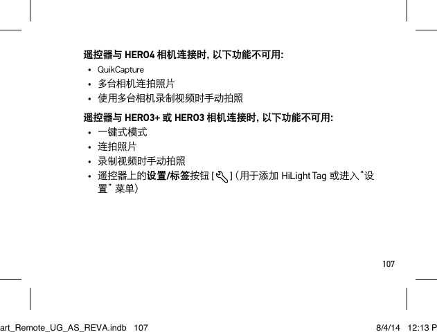 107遥控器与 HERO4 相机连接时，以下功能不可用：• QuikCapture•  多台相机连拍照片•  使用多台相机录制视频时手动拍照遥控器与 HERO3+ 或 HERO3 相机连接时，以下功能不可用：•  一键式模式•  连拍照片•  录制视频时手动拍照•  遥控器上的设置/标签按钮 [  ]（用于添加HiLight Tag 或 进 入“ 设置 ”菜 单 ）Smart_Remote_UG_AS_REVA.indb   107 8/4/14   12:13 PM