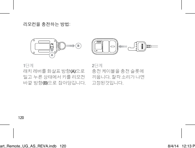 120리모컨을 충전하는 방법:2단계충전 케이블을 충전 슬롯에 끼웁니다. 찰칵 소리가 나면 고정된것입니다.1단계래치 레버를 화살표 방향(A)으로 밀고 누른 상태에서 키를 리모컨 바깥 방향(B)으로 잡아당깁니다.ABSmart_Remote_UG_AS_REVA.indb   120 8/4/14   12:13 PM