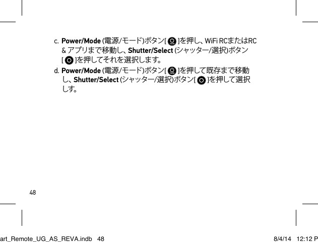 48c. Power/Mode (電源/モード )ボタン[   ]を押し、WiFi RCまたはRC &amp; アプリまで 移動し、Shutter/Select (シャッター/選択)ボタン[   ]を押してそれを選択します。d. Power/Mode (電源/モード )ボタン[   ]を押して 既 存まで 移 動し、Shutter/Select (シャッター/選択)ボタン[   ]を押して 選 択 しす。Smart_Remote_UG_AS_REVA.indb   48 8/4/14   12:12 PM