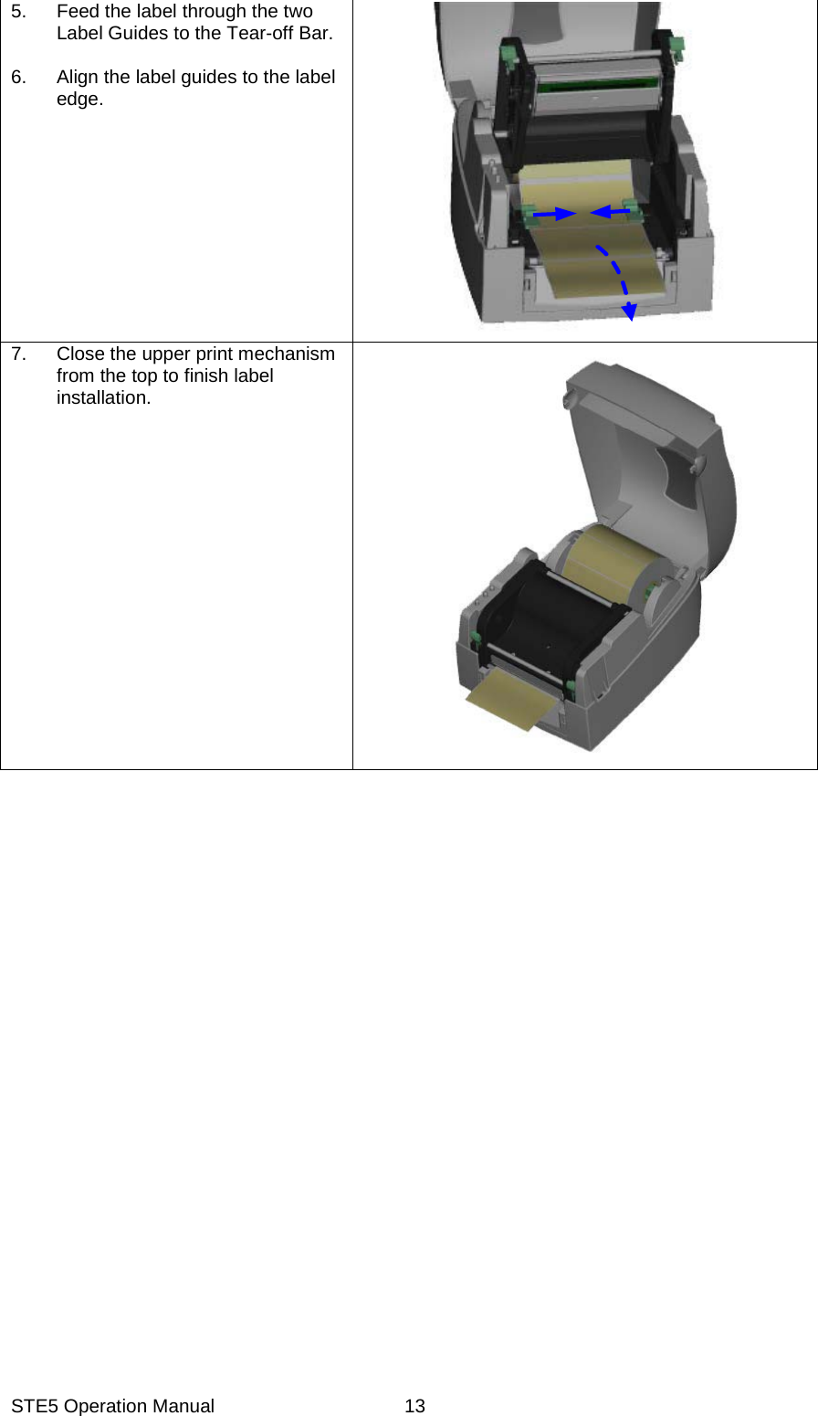 STE5 Operation Manual  135.  Feed the label through the two Label Guides to the Tear-off Bar.    6.  Align the label guides to the label edge. 7.  Close the upper print mechanism from the top to finish label installation. 