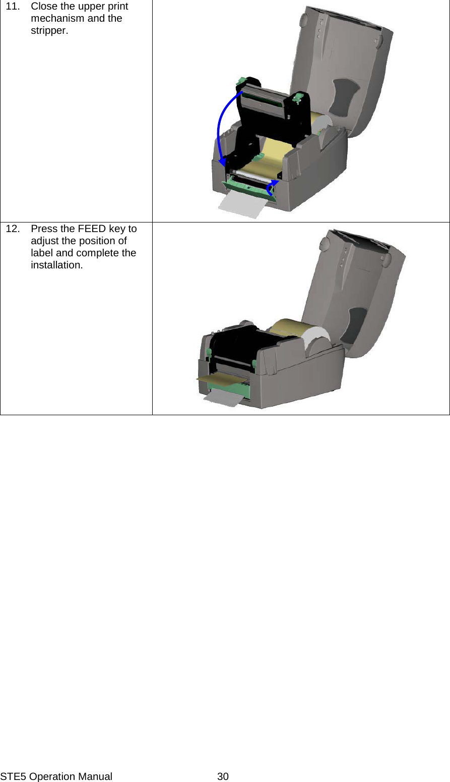 STE5 Operation Manual  3011.  Close the upper print mechanism and the stripper.  12.  Press the FEED key to adjust the position of label and complete the installation.  