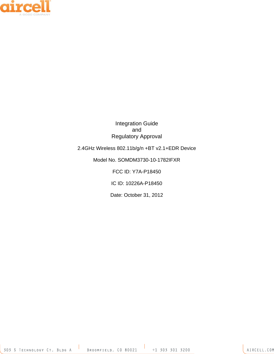                 Integration Guide and Regulatory Approval   2.4GHz Wireless 802.11b/g/n +BT v2.1+EDR Device  Model No. SOMDM3730-10-1782IFXR  FCC ID: Y7A-P18450  IC ID: 10226A-P18450  Date: October 31, 2012 