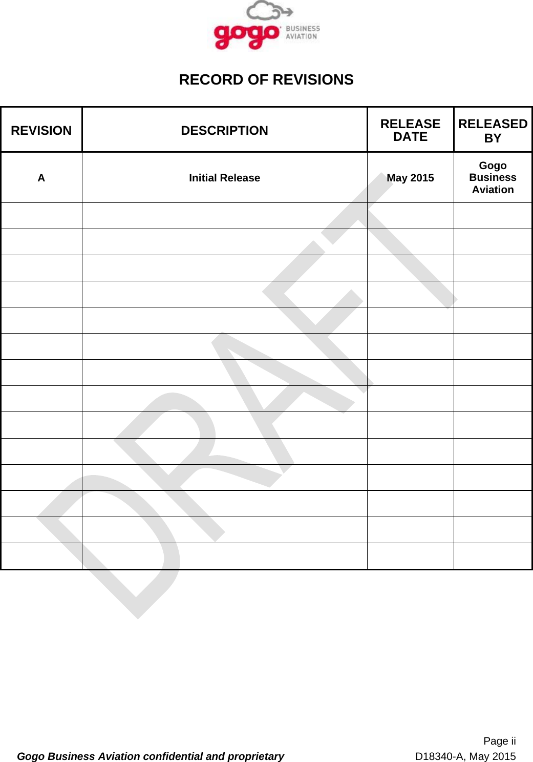   Page ii Gogo Business Aviation confidential and proprietary   D18340-A, May 2015 RECORD OF REVISIONS  REVISION DESCRIPTION  RELEASE DATE  RELEASED BY A  Initial Release  May 2015  Gogo Business Aviation                                                                          