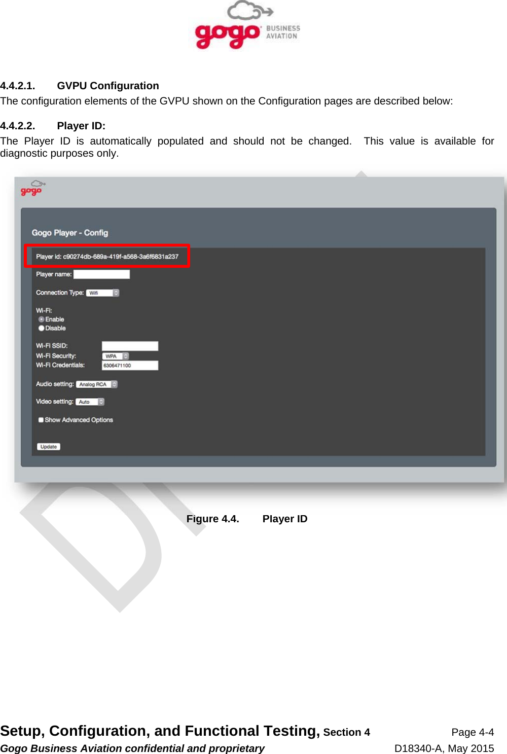   Setup, Configuration, and Functional Testing, Section 4 Page 4-4 Gogo Business Aviation confidential and proprietary   D18340-A, May 2015 4.4.2.1. GVPU Configuration The configuration elements of the GVPU shown on the Configuration pages are described below: 4.4.2.2. Player ID: The Player ID is automatically populated and should not be changed.  This value is available for diagnostic purposes only.  Figure 4.4.  Player ID 