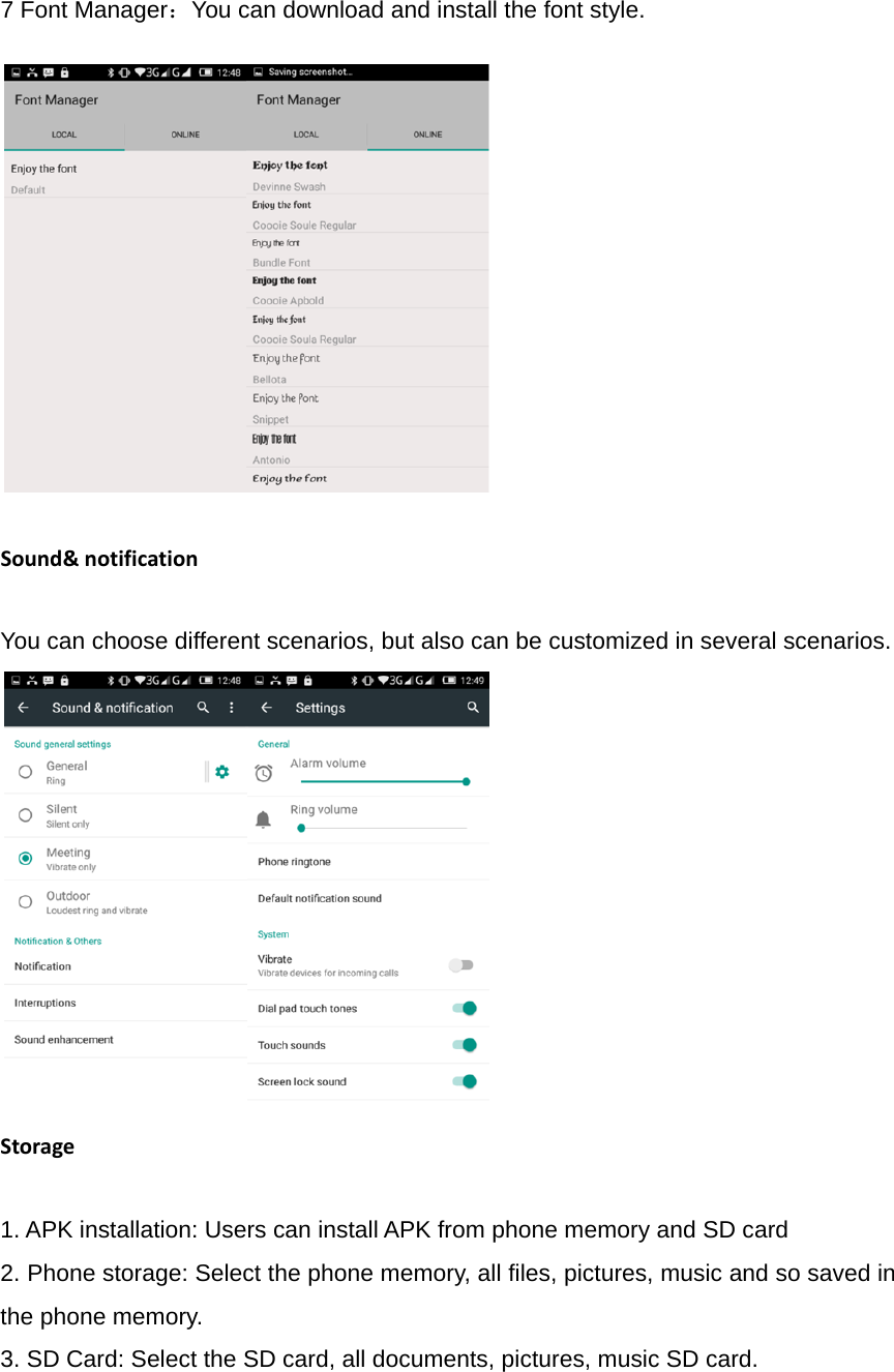 7 Font Manager：You can download and install the font style.                                 Sound&amp;notificationYou can choose different scenarios, but also can be customized in several scenarios.           Storage1. APK installation: Users can install APK from phone memory and SD card   2. Phone storage: Select the phone memory, all files, pictures, music and so saved in the phone memory.   3. SD Card: Select the SD card, all documents, pictures, music SD card.   