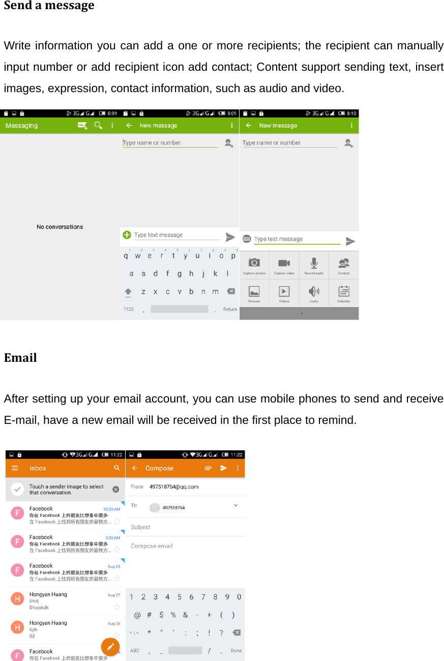 SendamessageWrite information you can add a one or more recipients; the recipient can manually input number or add recipient icon add contact; Content support sending text, insert images, expression, contact information, such as audio and video.                                                        EmailAfter setting up your email account, you can use mobile phones to send and receive E-mail, have a new email will be received in the first place to remind.               
