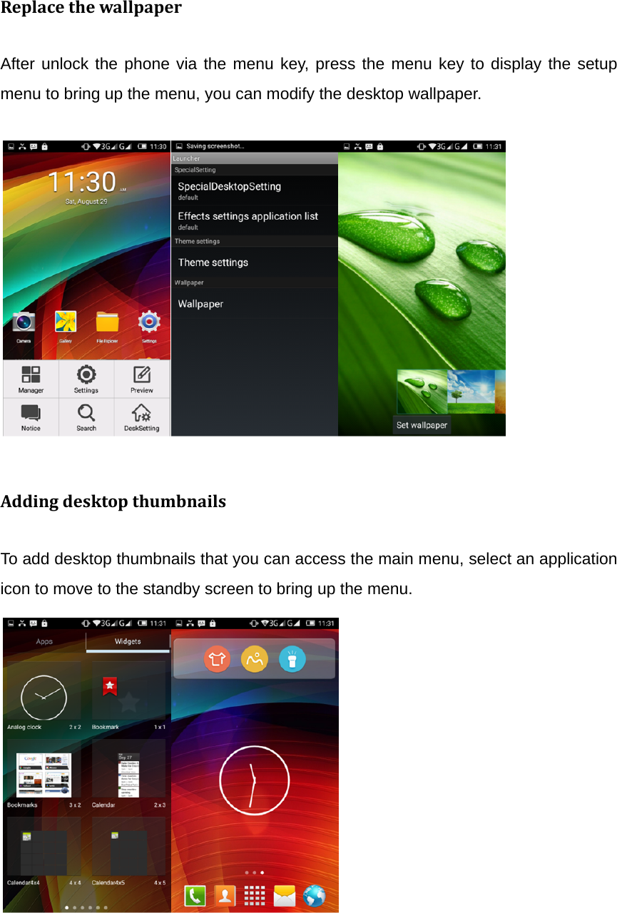 ReplacethewallpaperAfter unlock the phone via the menu key, press the menu key to display the setup menu to bring up the menu, you can modify the desktop wallpaper.                                       AddingdesktopthumbnailsTo add desktop thumbnails that you can access the main menu, select an application icon to move to the standby screen to bring up the menu.                                    