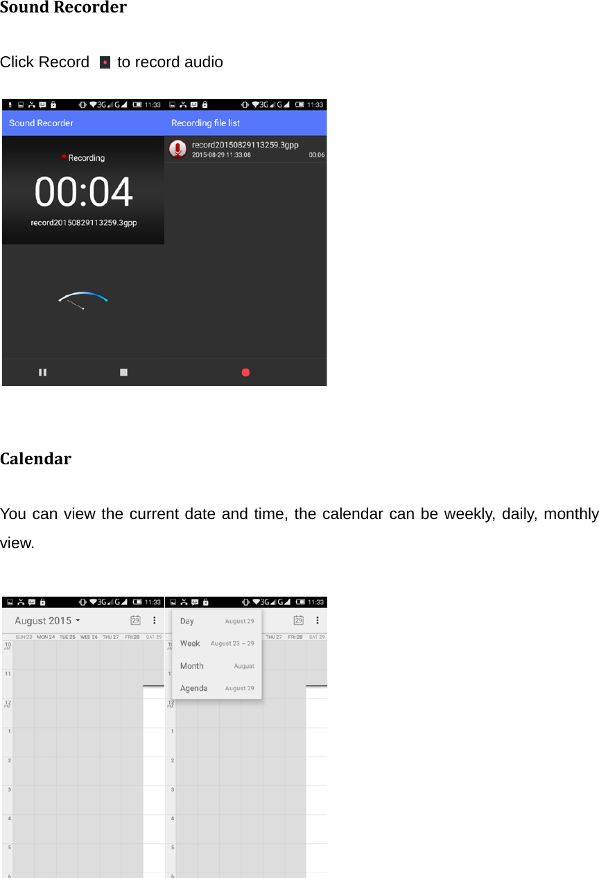 SoundRecorderClick Record    to record audio                                       CalendarYou can view the current date and time, the calendar can be weekly, daily, monthly view.                                         