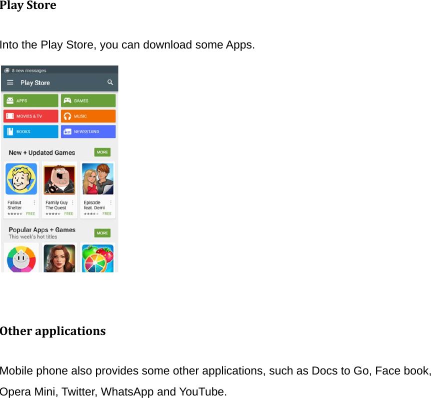 PlayStoreInto the Play Store, you can download some Apps.             OtherapplicationsMobile phone also provides some other applications, such as Docs to Go, Face book, Opera Mini, Twitter, WhatsApp and YouTube.   