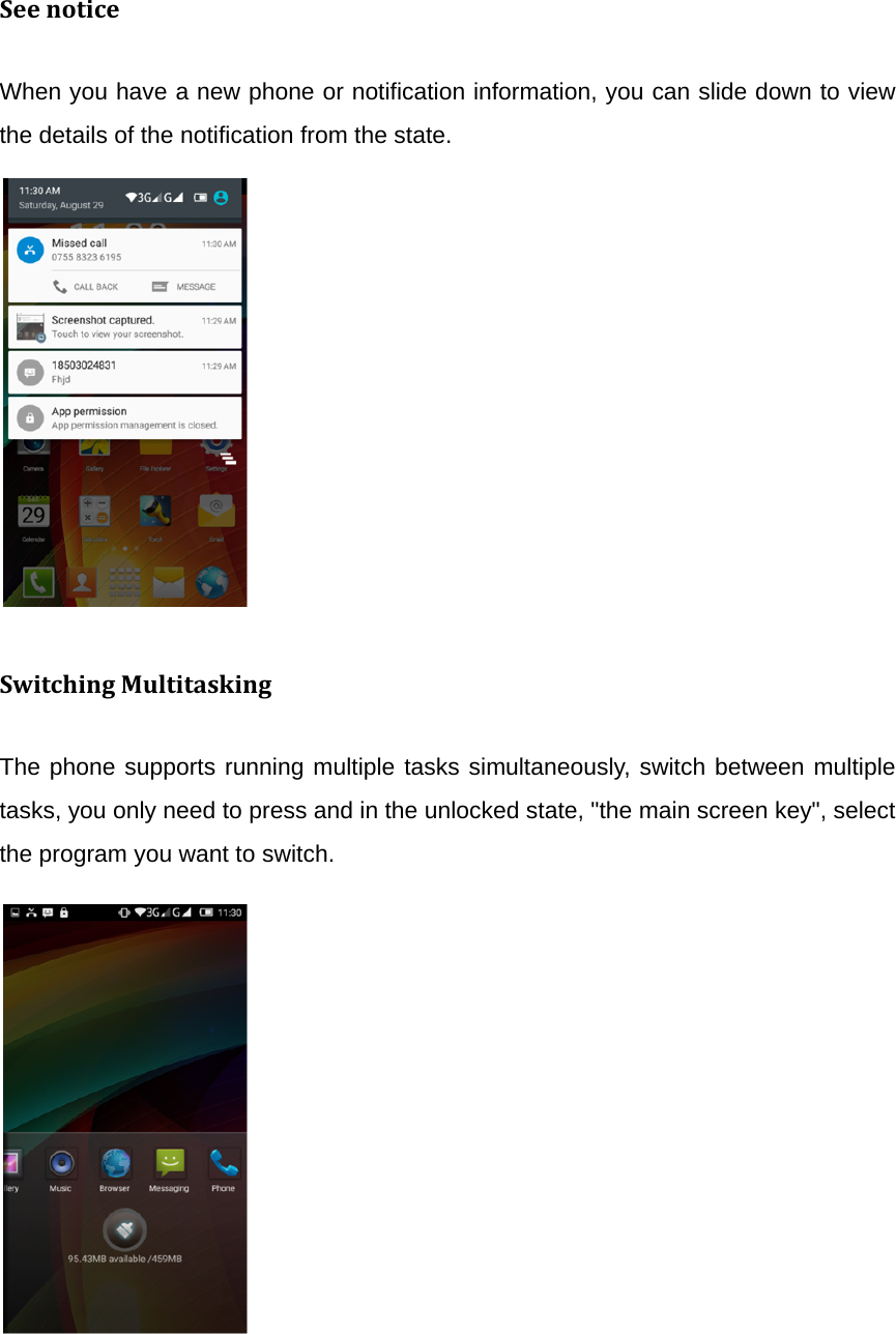 SeenoticeWhen you have a new phone or notification information, you can slide down to view the details of the notification from the state.            SwitchingMultitaskingThe phone supports running multiple tasks simultaneously, switch between multiple tasks, you only need to press and in the unlocked state, &quot;the main screen key&quot;, select the program you want to switch.               