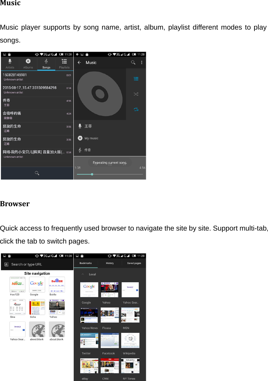 MusicMusic player supports by song name, artist, album, playlist different modes to play songs.            BrowserQuick access to frequently used browser to navigate the site by site. Support multi-tab, click the tab to switch pages.                                     
