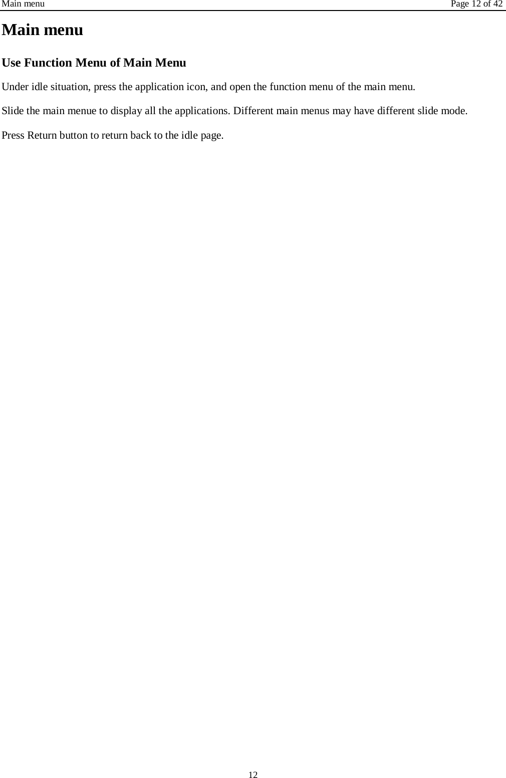 Main menu Page 12 of 42 12 Main menu Use Function Menu of Main Menu Under idle situation, press the application icon, and open the function menu of the main menu.   Slide the main menue to display all the applications. Different main menus may have different slide mode. Press Return button to return back to the idle page.      