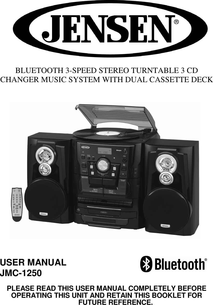  BLUETOOTH 3-SPEED STEREO TURNTABLE 3 CD CHANGER MUSIC SYSTEM WITH DUAL CASSETTE DECK                          USER MANUAL  JMC-1250 PLEASE READ THIS USER MANUAL COMPLETELY BEFORE OPERATING THIS UNIT AND RETAIN THIS BOOKLET FOR  FUTURE REFERENCE.   