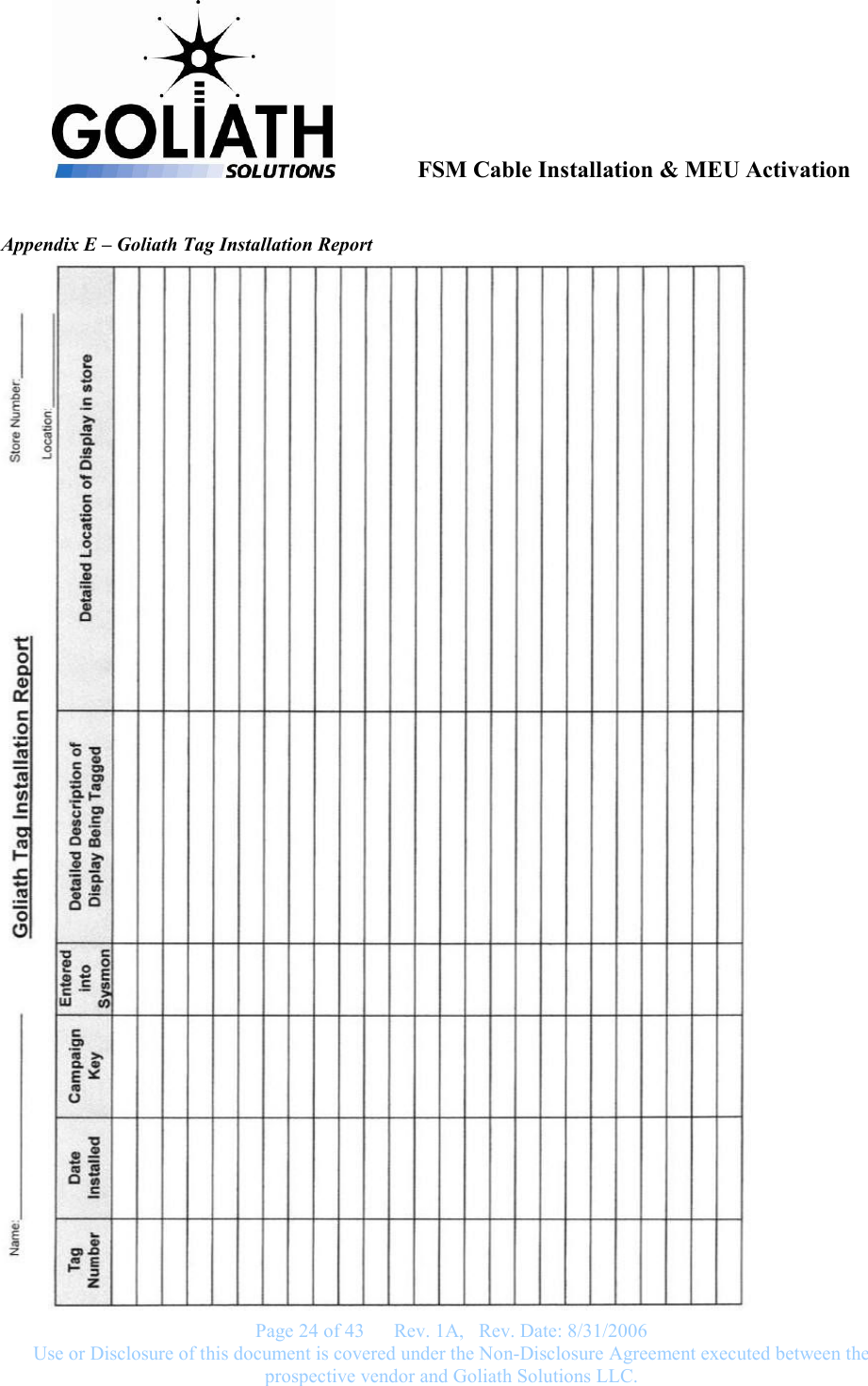               FSM Cable Installation &amp; MEU Activation   Page 24 of 43      Rev. 1A,   Rev. Date: 8/31/2006 Use or Disclosure of this document is covered under the Non-Disclosure Agreement executed between the prospective vendor and Goliath Solutions LLC.  Appendix E – Goliath Tag Installation Report  