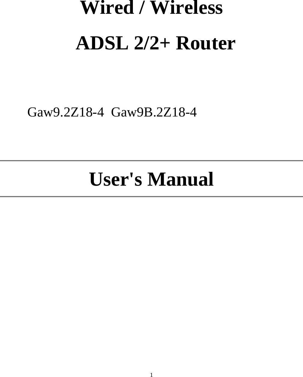     Wired / Wireless  ADSL 2/2+ Router    Gaw9.2Z18-4  Gaw9B.2Z18-4  User&apos;s Manual 1 
