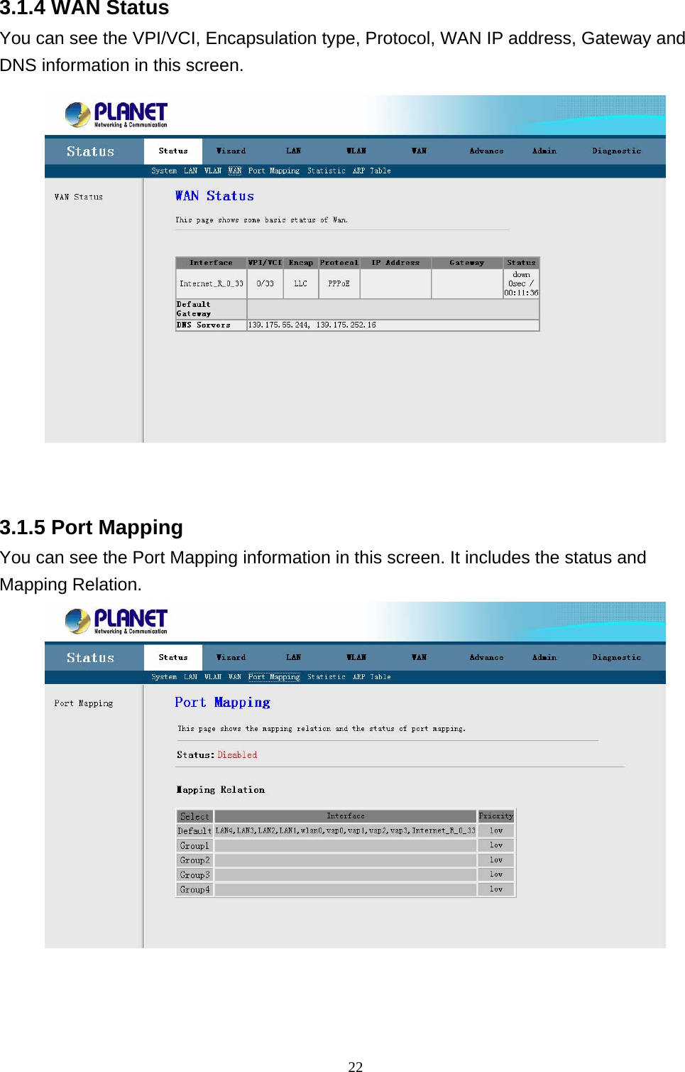3.1.4 WAN Status You can see the VPI/VCI, Encapsulation type, Protocol, WAN IP address, Gateway and DNS information in this screen.   rt Mapping information in this screen. It includes the status and Mapping Relation. 3.1.5 Port Mapping You can see the Po 22 
