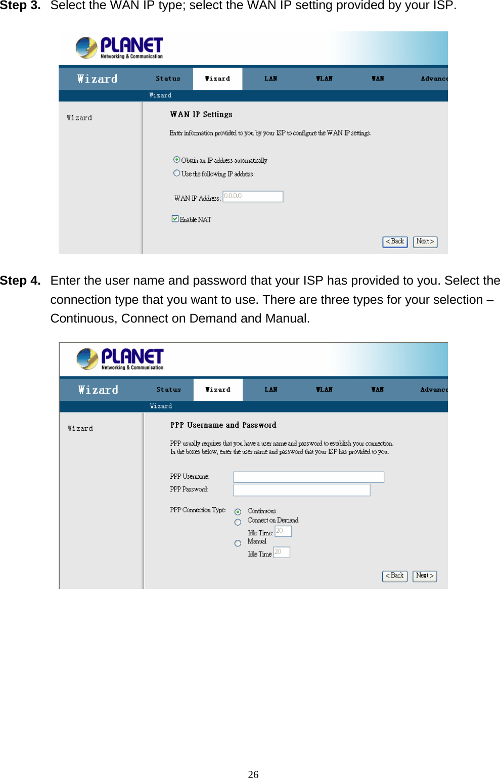 Step 3.  Select the WAN IP type; select the WAN IP setting provided by your ISP.    Step 4.  Enter the user name and password that your ISP has provided to you. Select the connection type that you want to use. There are three types for your selection – Continuous, Connect on Demand and Manual.  26 