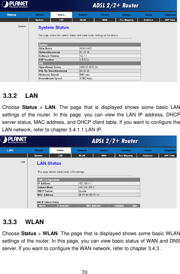  20  3.3.2   LAN Choose  Status  >  LAN.  The  page  that  is  displayed  shows  some  basic  LAN settings  of  the  router.  In  this  page,  you can  view the  LAN  IP address,  DHCP server status, MAC address, and DHCP client table. If you want to configure the LAN network, refer to chapter 3.4.1.1 LAN IP.  3.3.3   WLAN Choose Status > WLAN. The page that is displayed shows some basic WLAN settings of the router. In this page, you can view basic status of WAN and DNS server. If you want to configure the WAN network, refer to chapter 3.4.3 . 