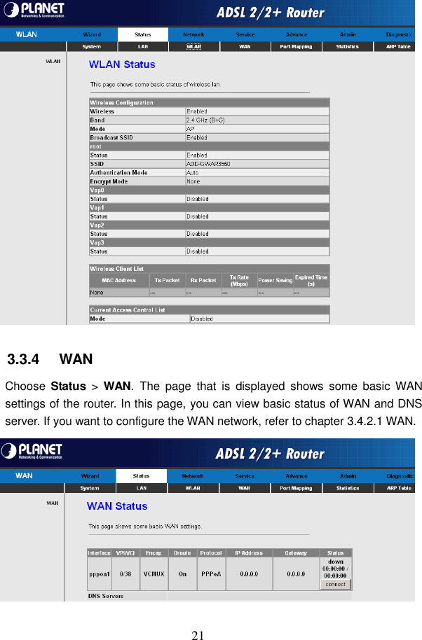  21  3.3.4   WAN Choose  Status  >  WAN.  The  page that  is  displayed  shows  some  basic  WAN settings of the router. In this page, you can view basic status of WAN and DNS server. If you want to configure the WAN network, refer to chapter 3.4.2.1 WAN.  