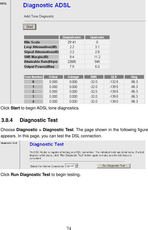  74  Click Start to begin ADSL tone diagnostics. 3.8.4   Diagnostic Test Choose Diagnostic > Diagnostic Test. The page shown in the following figure appears. In this page, you can test the DSL connection.  Click Run Diagnostic Test to begin testing.       