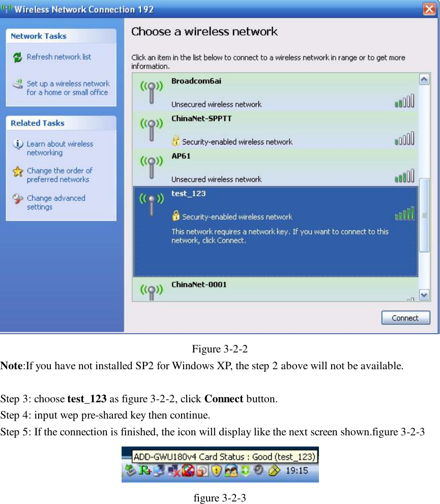  Figure 3-2-2 Note:If you have not installed SP2 for Windows XP, the step 2 above will not be available.  Step 3: choose test_123 as figure 3-2-2, click Connect button. Step 4: input wep pre-shared key then continue. Step 5: If the connection is finished, the icon will display like the next screen shown.figure 3-2-3  figure 3-2-3              