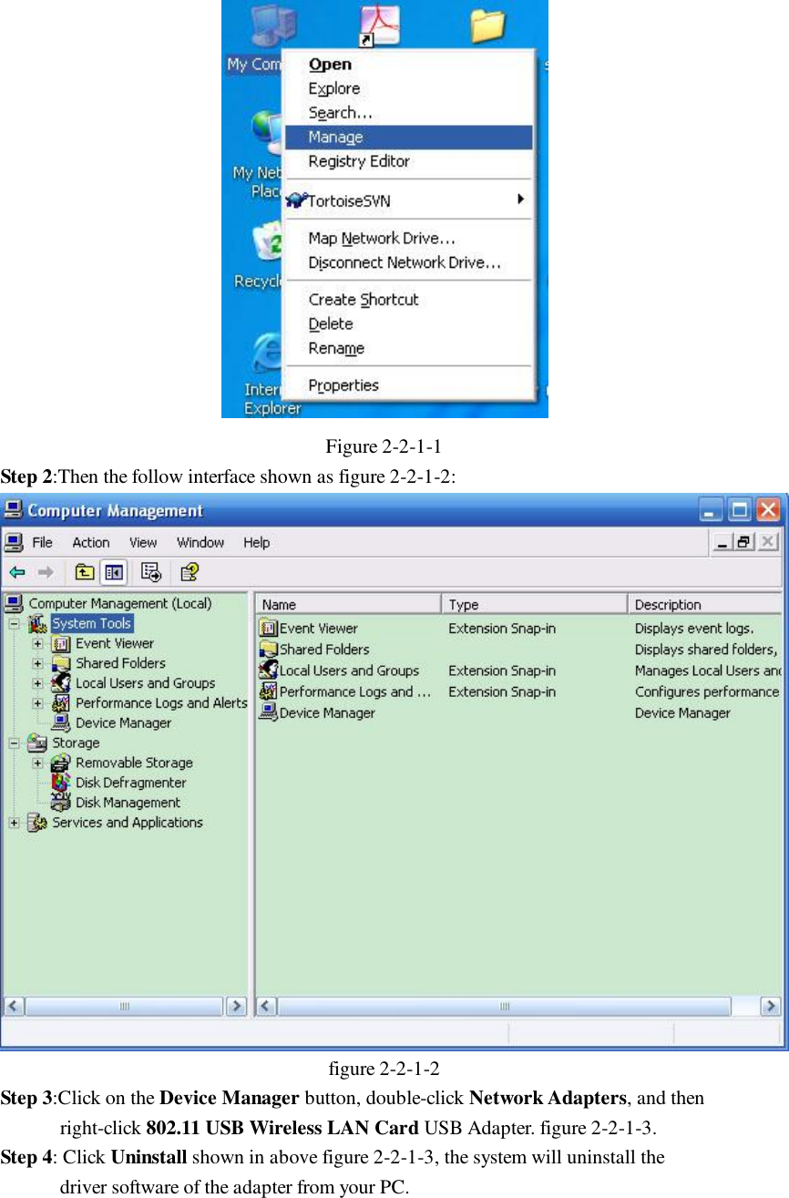  Figure 2-2-1-1 Step 2:Then the follow interface shown as figure 2-2-1-2:  figure 2-2-1-2 Step 3:Click on the Device Manager button, double-click Network Adapters, and then    right-click 802.11 USB Wireless LAN Card USB Adapter. figure 2-2-1-3. Step 4: Click Uninstall shown in above figure 2-2-1-3, the system will uninstall the  driver software of the adapter from your PC. 