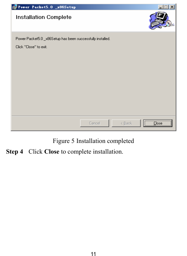  11  Figure 5 Installation completed Step 4 Click Close to complete installation. 